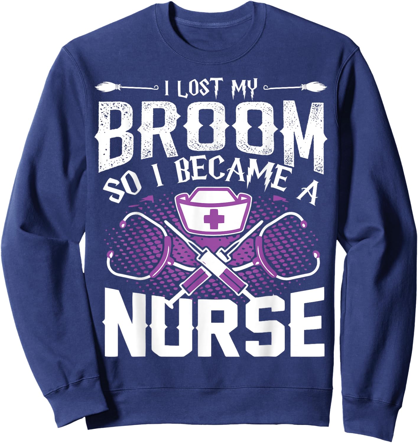 Lost My Broom So I Became A Nurse Halloween Humor T Shirt Sweatshirt - Sweatshirt | Navy