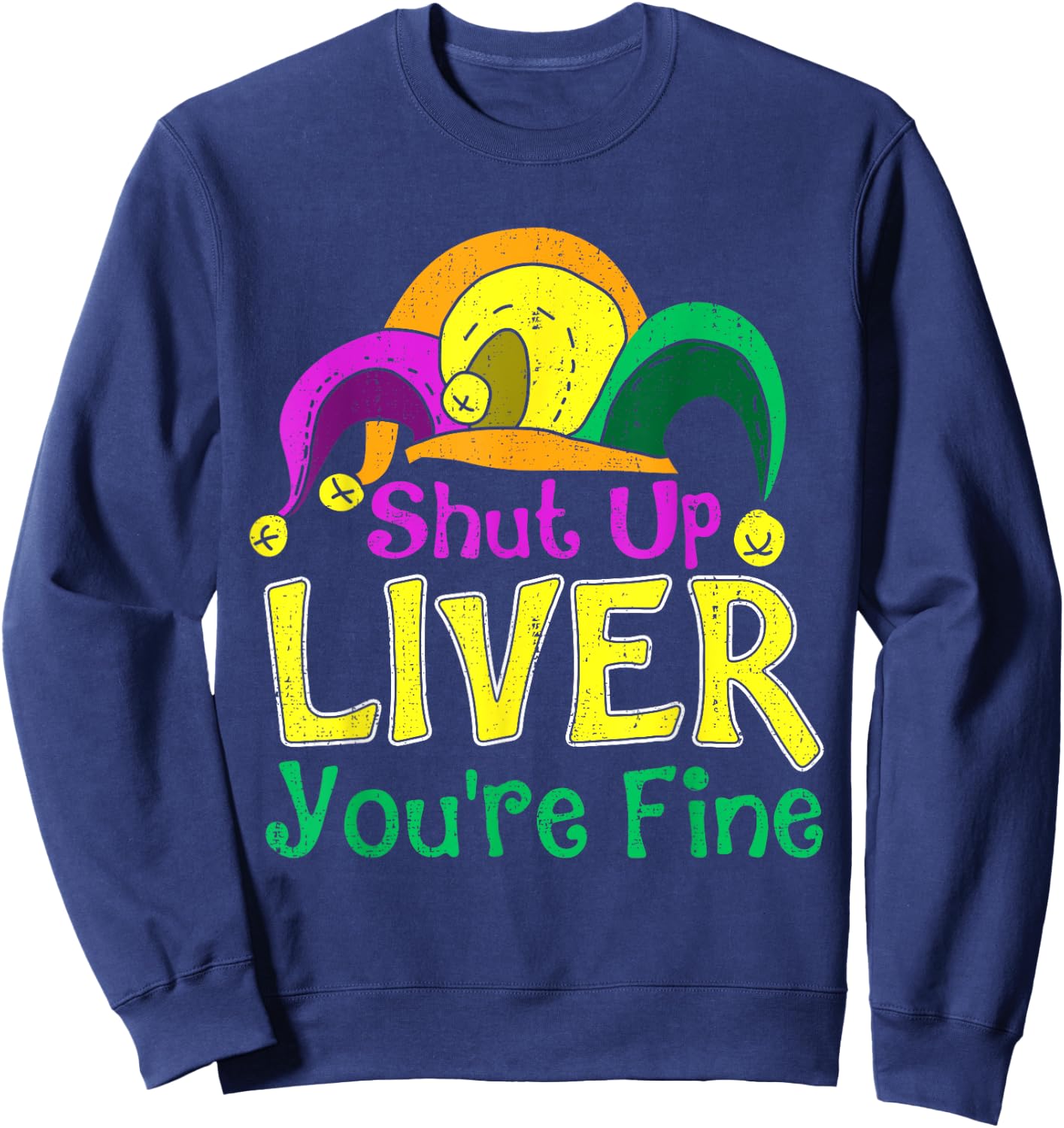 Shut Up Liver You're Fine Funny Mardi Gras Parade Outfit Sweatshirt - Sweatshirt | Navy