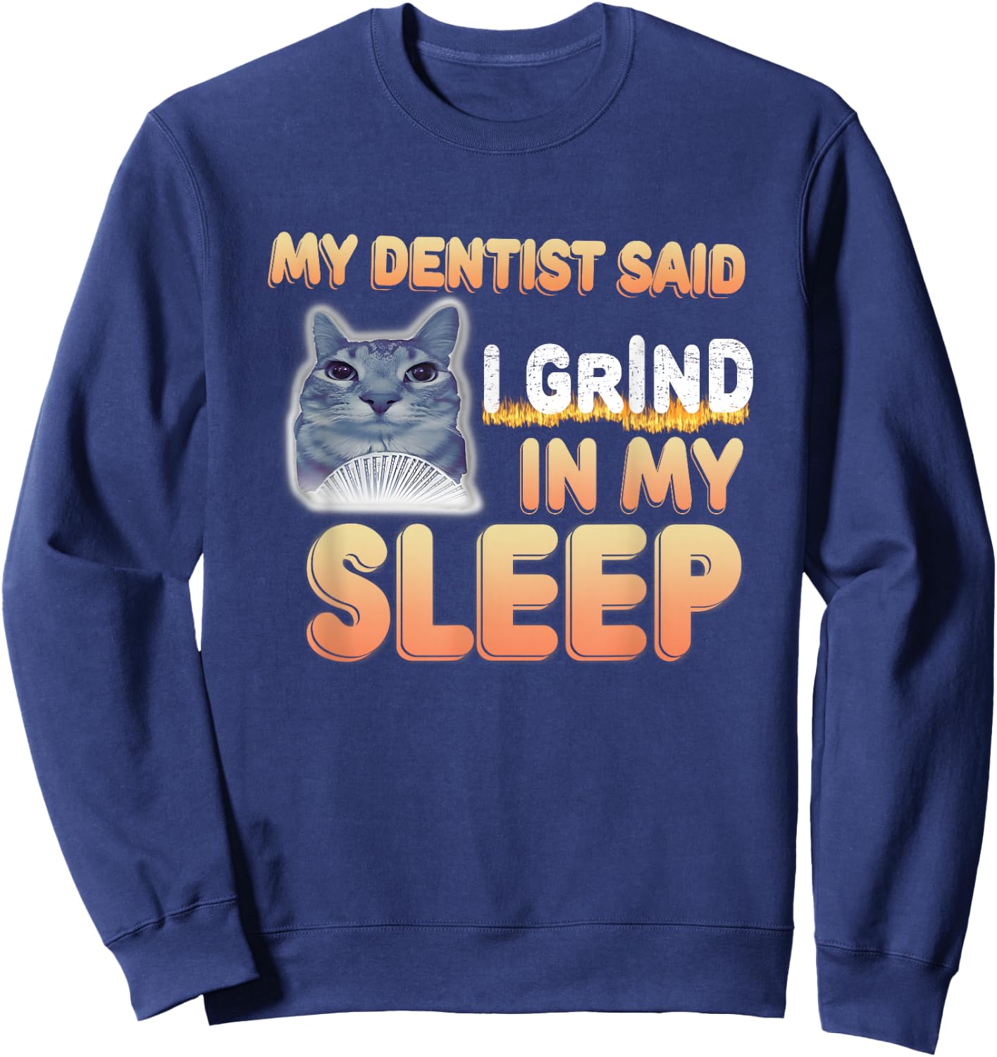 My Dentist Said I Grind In My Sleep Funny Lover Cat Meme Men Women Sweatshirt - Sweatshirt | Navy
