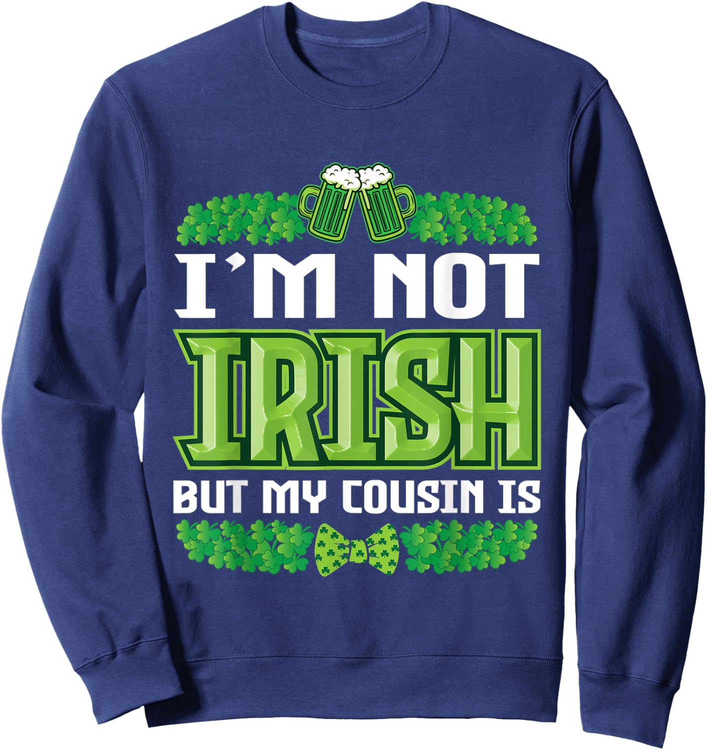 I`m not irish but my cousin is St Patricks Day Outfit Sweatshirt - Sweatshirt | Navy