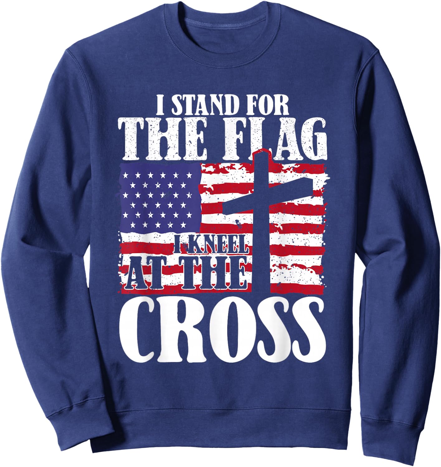 I Stand For The Flag And Kneel For The Cross USA Patriotic Sweatshirt - Sweatshirt | Navy