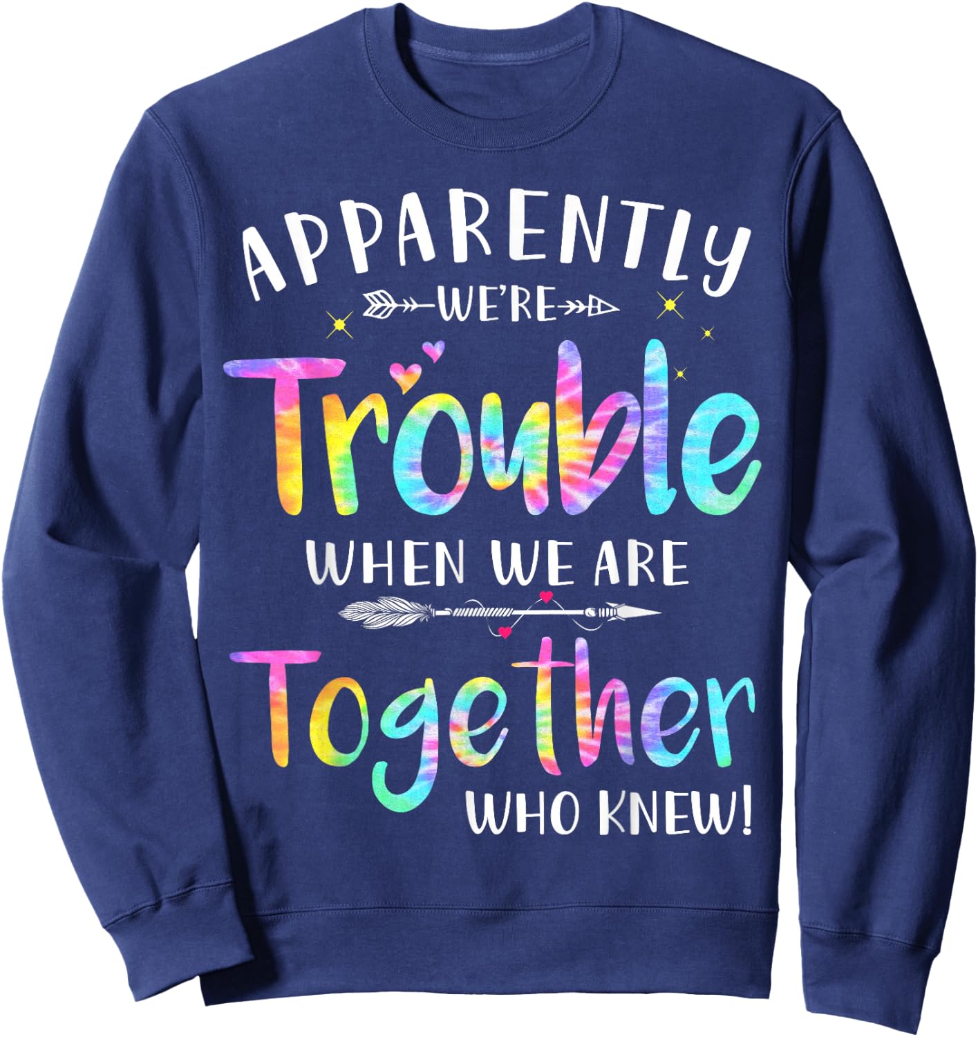 Love family women bestie funny Gift Apparently We're Trouble When We Are Together Who Knew Sweatshirt - Sweatshirt | Navy