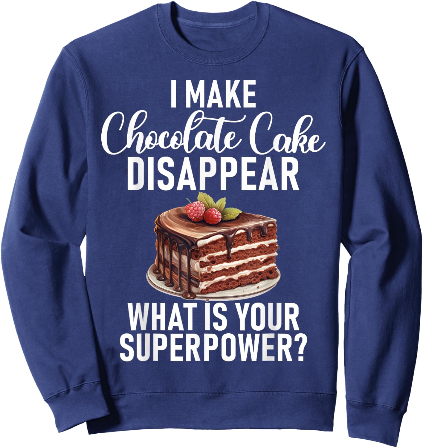 I make Chocolate Cake disappear funny Chocolate Cake Sweatshirt - Sweatshirt | Navy