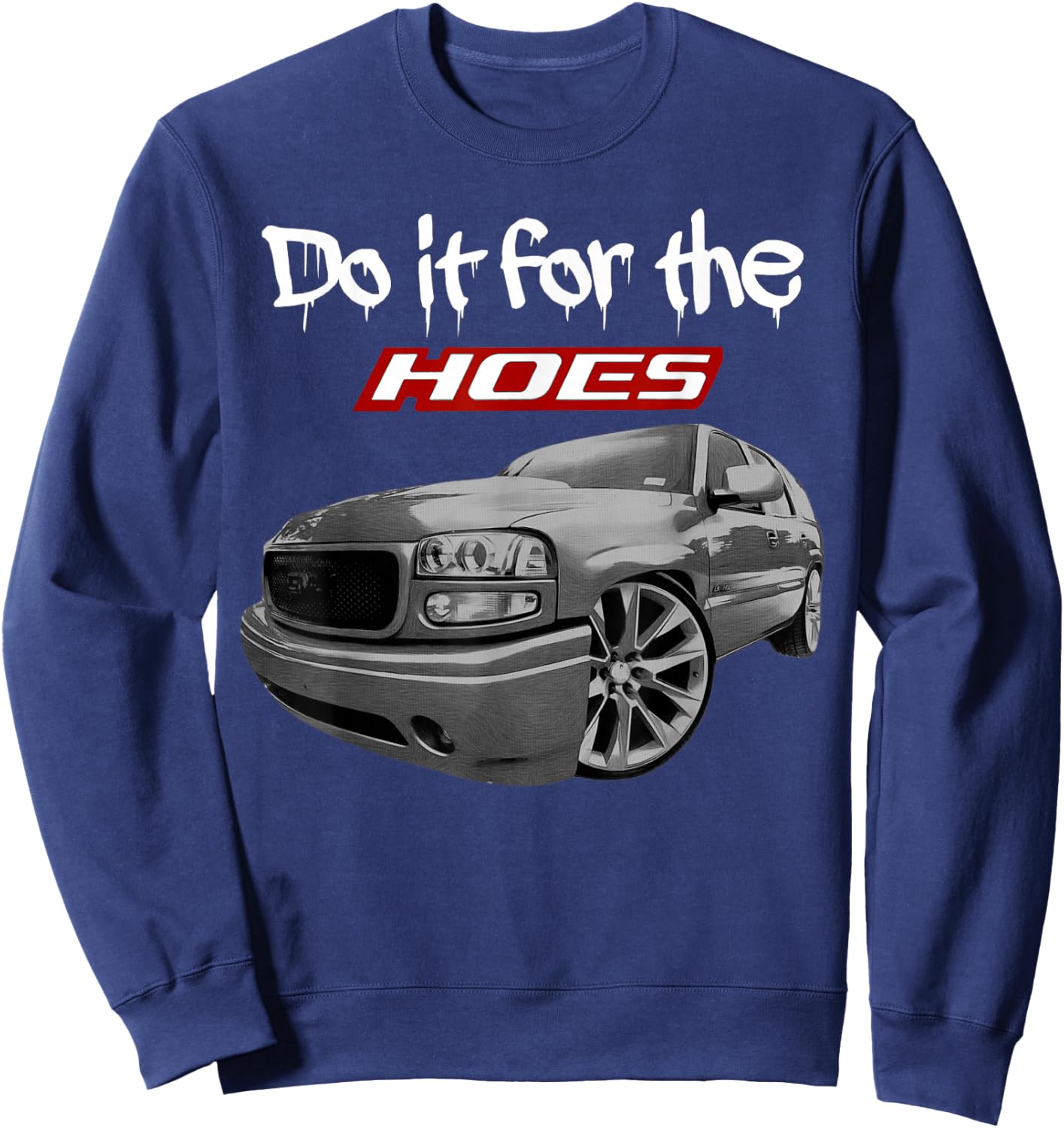 Funny Tahoe Yukon Denali Do it for the hoes Sweatshirt - Sweatshirt | Navy