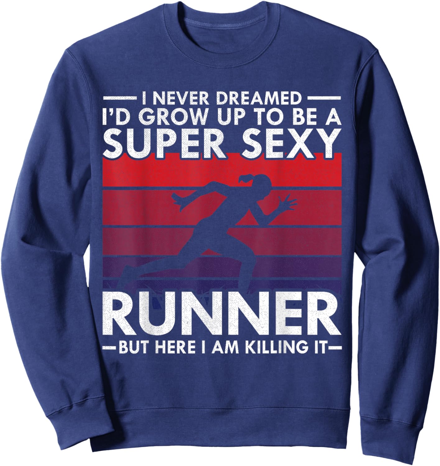 I Never Dreamed I'd Grow Up to be Super Sexy Runner Sweatshirt - Sweatshirt | Navy