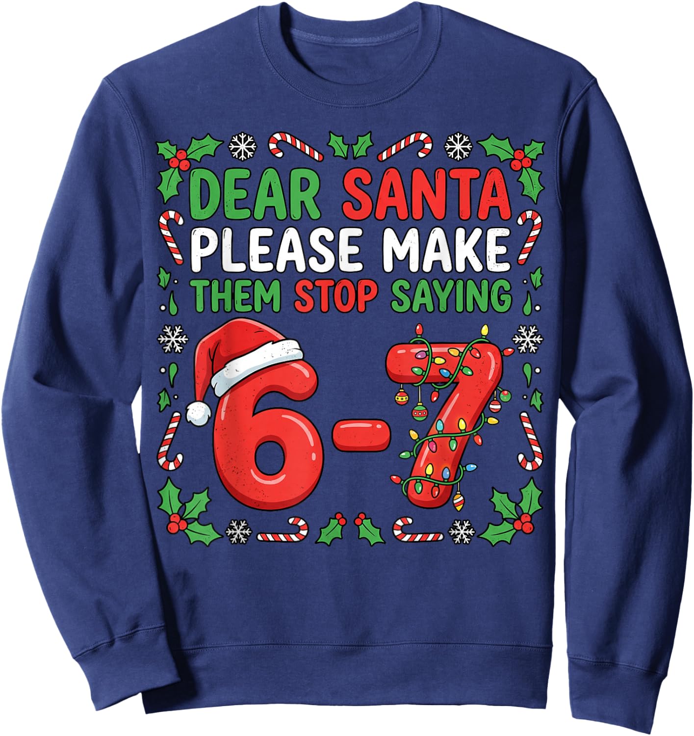 Dear Santa Make Them Stop Saying 67 Christmas Six Seven 6 7 Sweatshirt - Sweatshirt | Navy