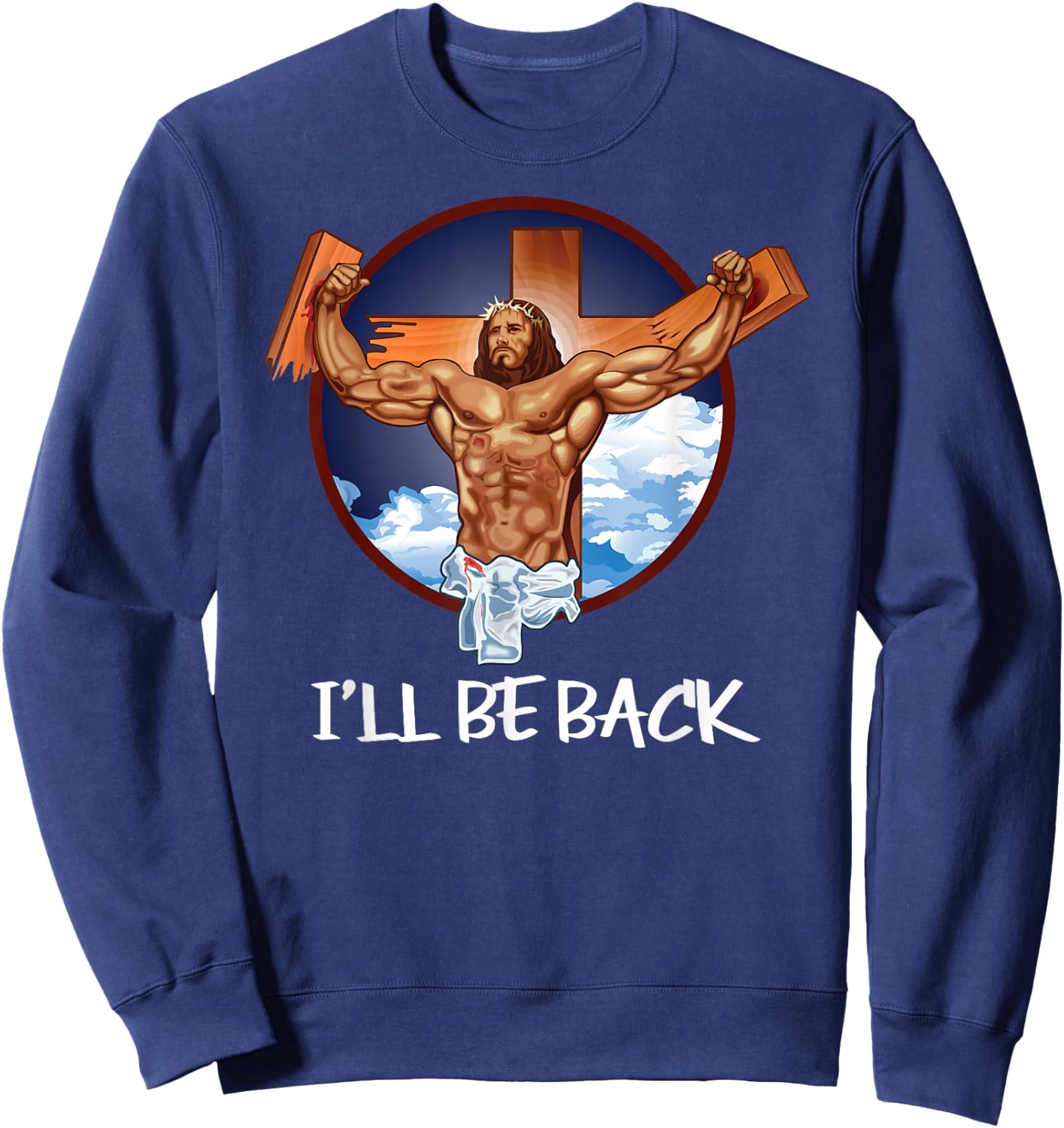 I'll Be Back T Shirt; Jesus T Shirt; Christian T Shirt Sweatshirt - Sweatshirt | Navy