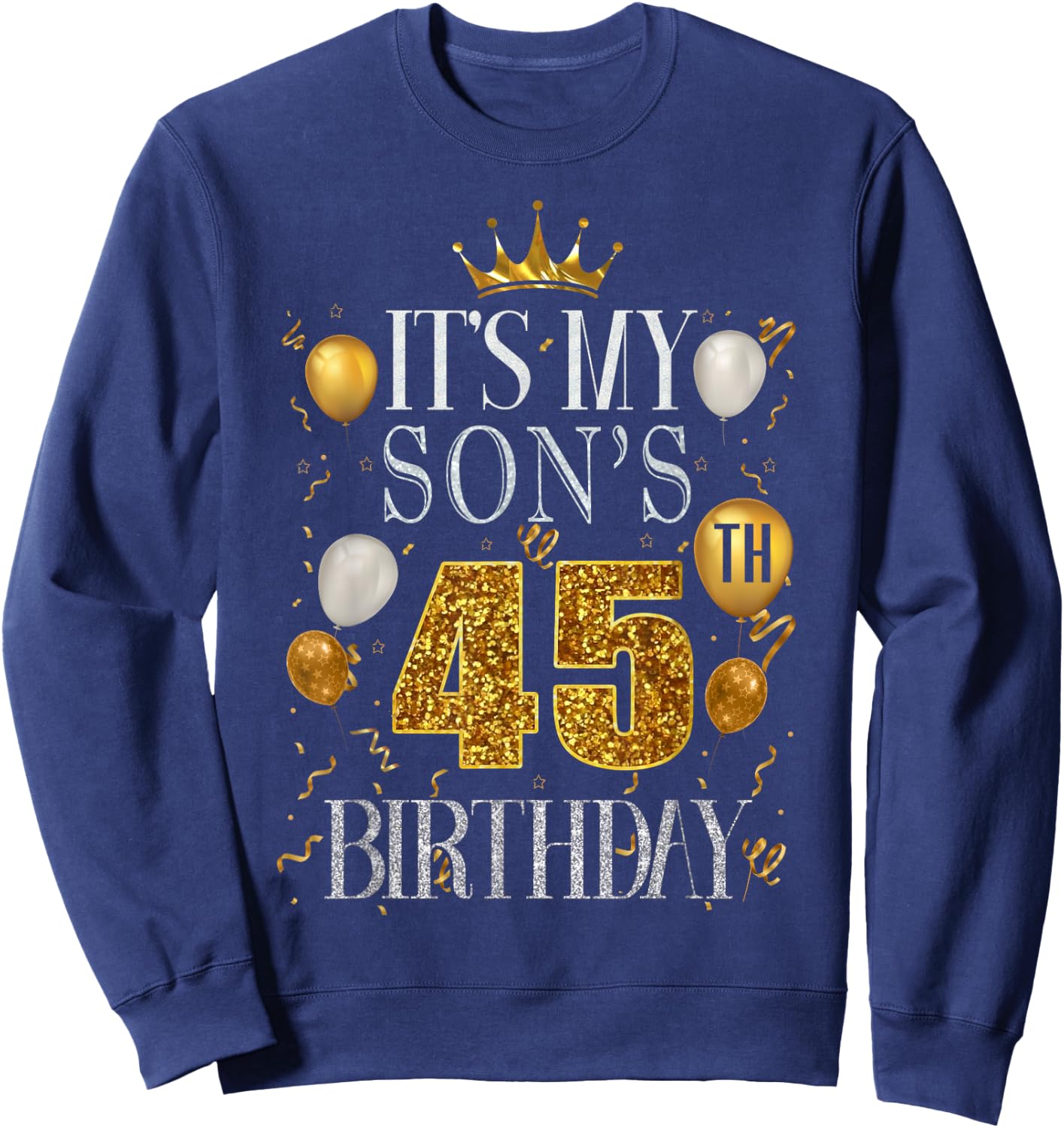 It's My Son's 45th Birthday Happy Birthday 45 Years Old Sweatshirt - Sweatshirt | Navy
