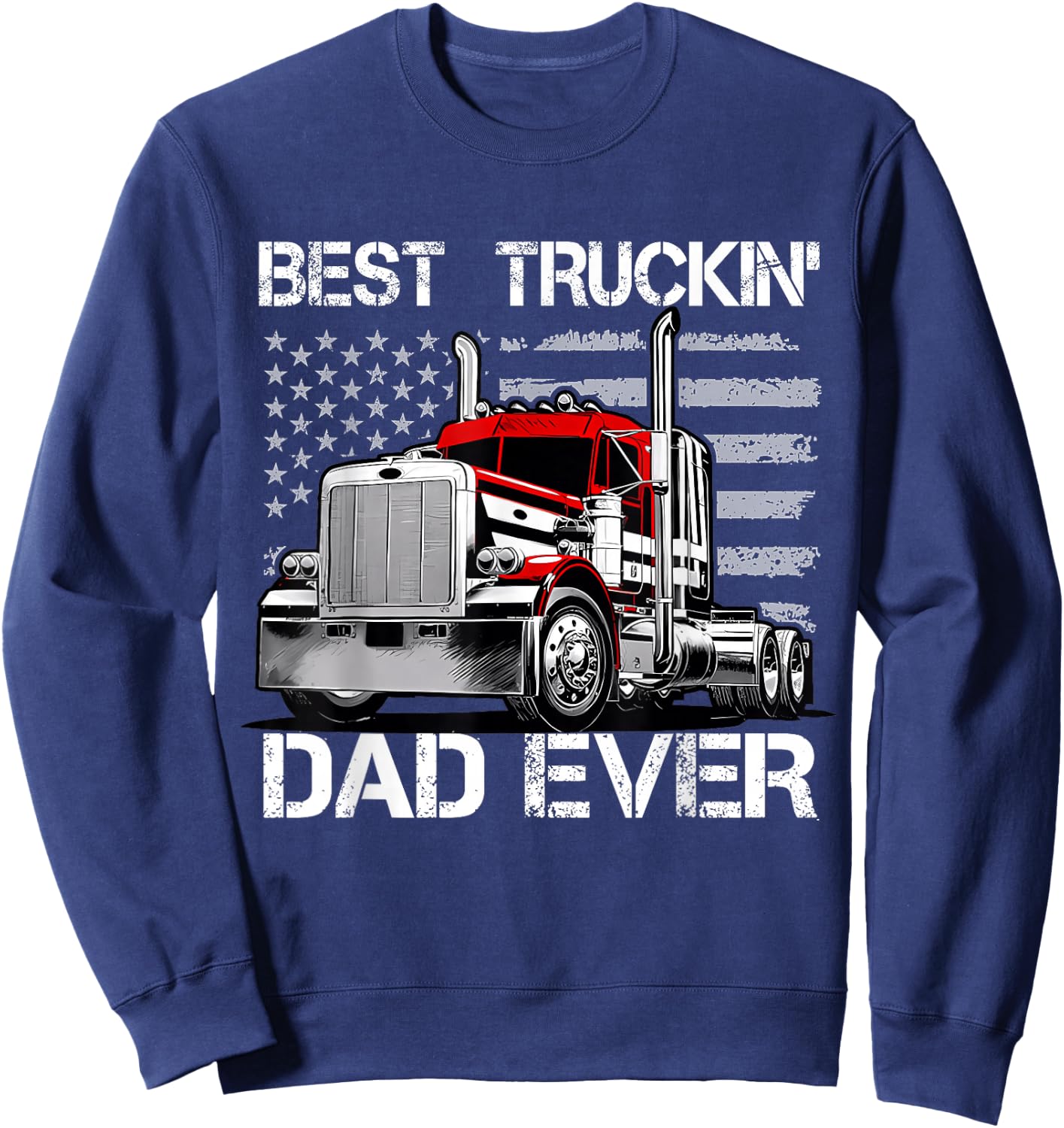 Best Truckin' Dad Ever - Semi Truck Big Rig Load Sweatshirt - Sweatshirt | Navy