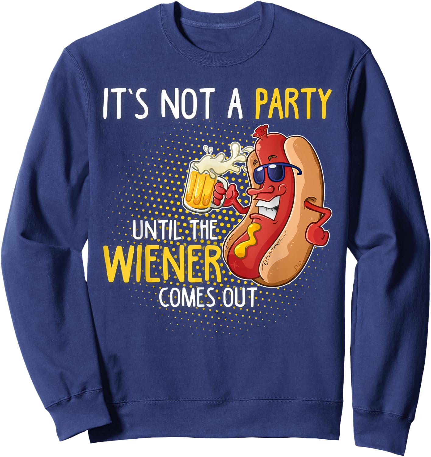 It's not a party until the Weiner comes out Sweatshirt - Sweatshirt | Navy