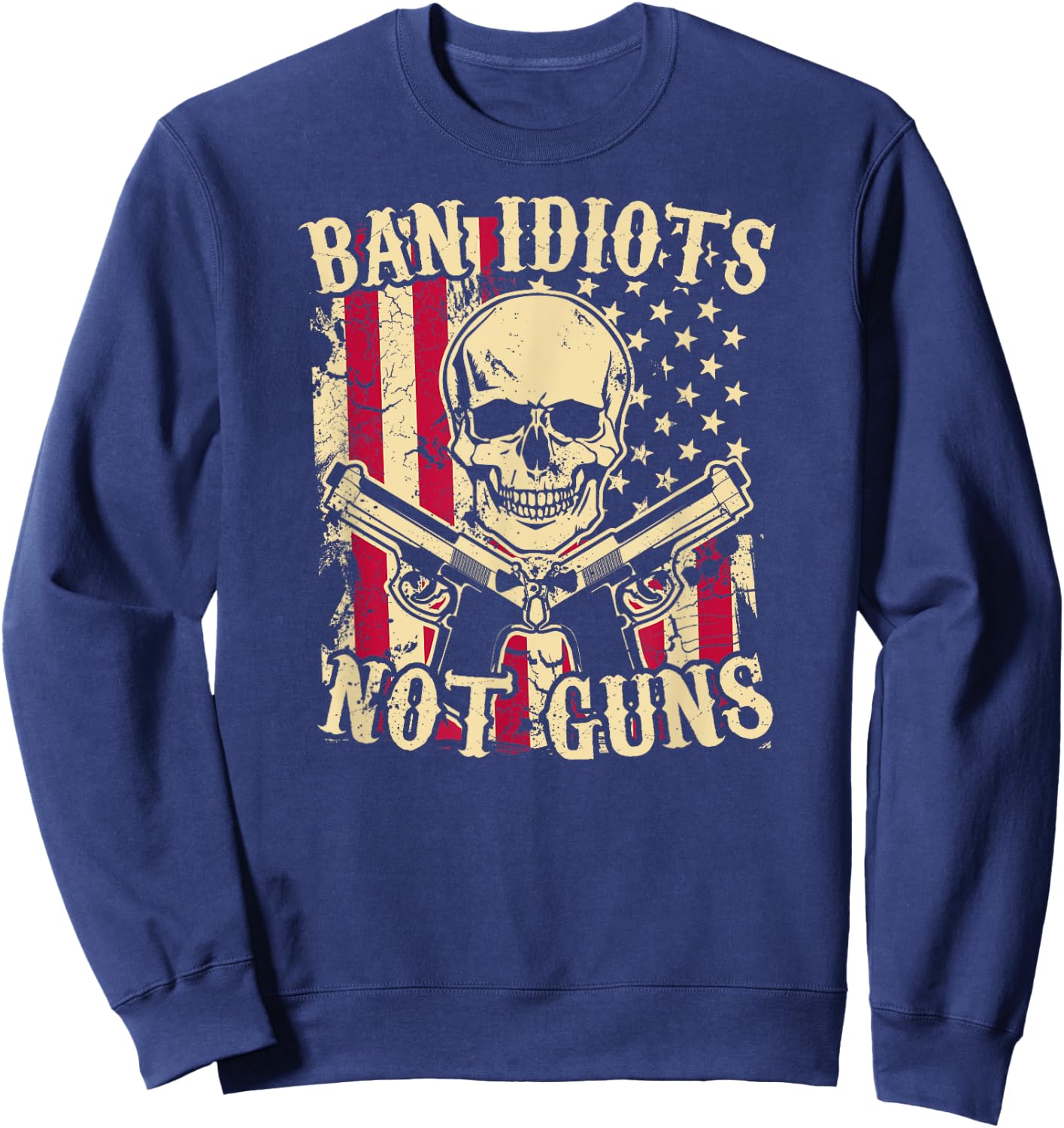 Ban Idiots Not Guns Funny Pro 2A Second Amendment Gun Rights Sweatshirt - Sweatshirt | Navy