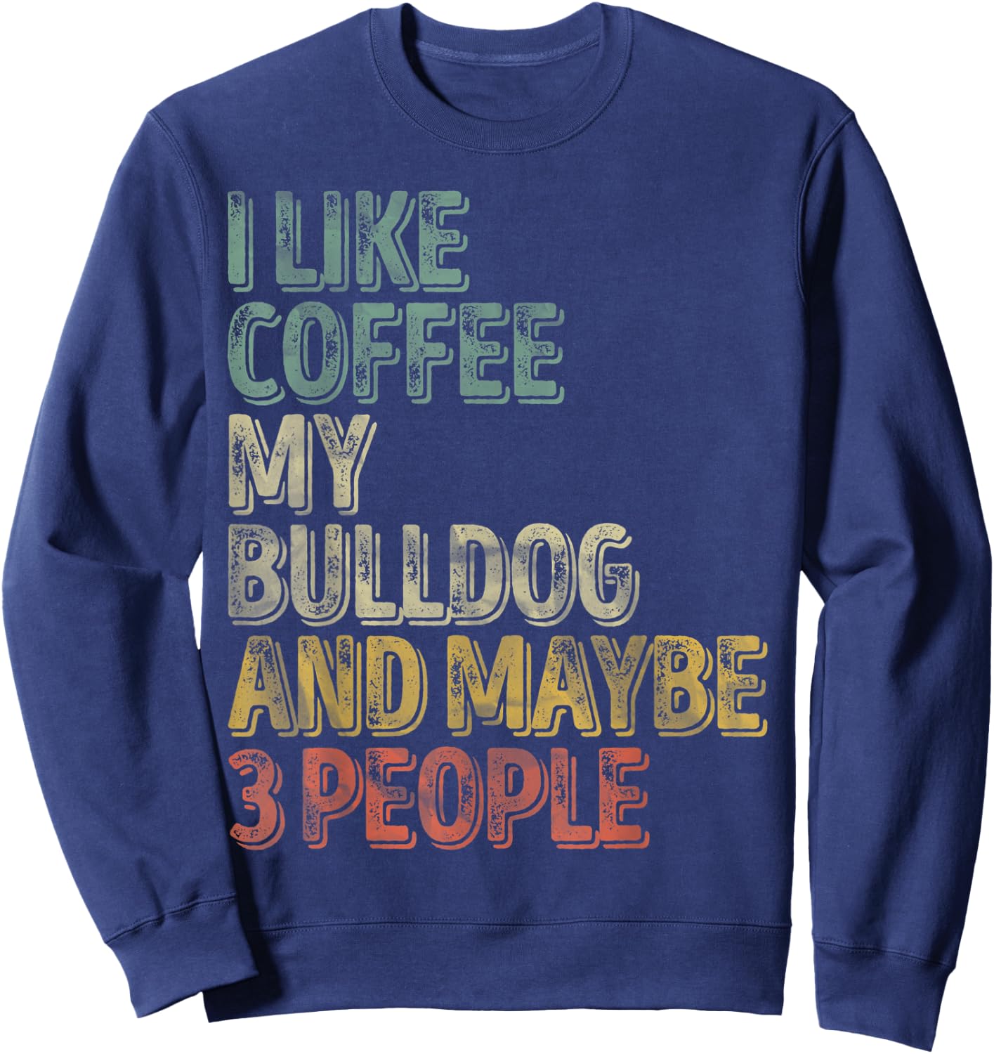 Coffee Shirt I Like Coffee My Bulldog And Maybe 3 People Men Women Sweatshirt - Sweatshirt | Navy