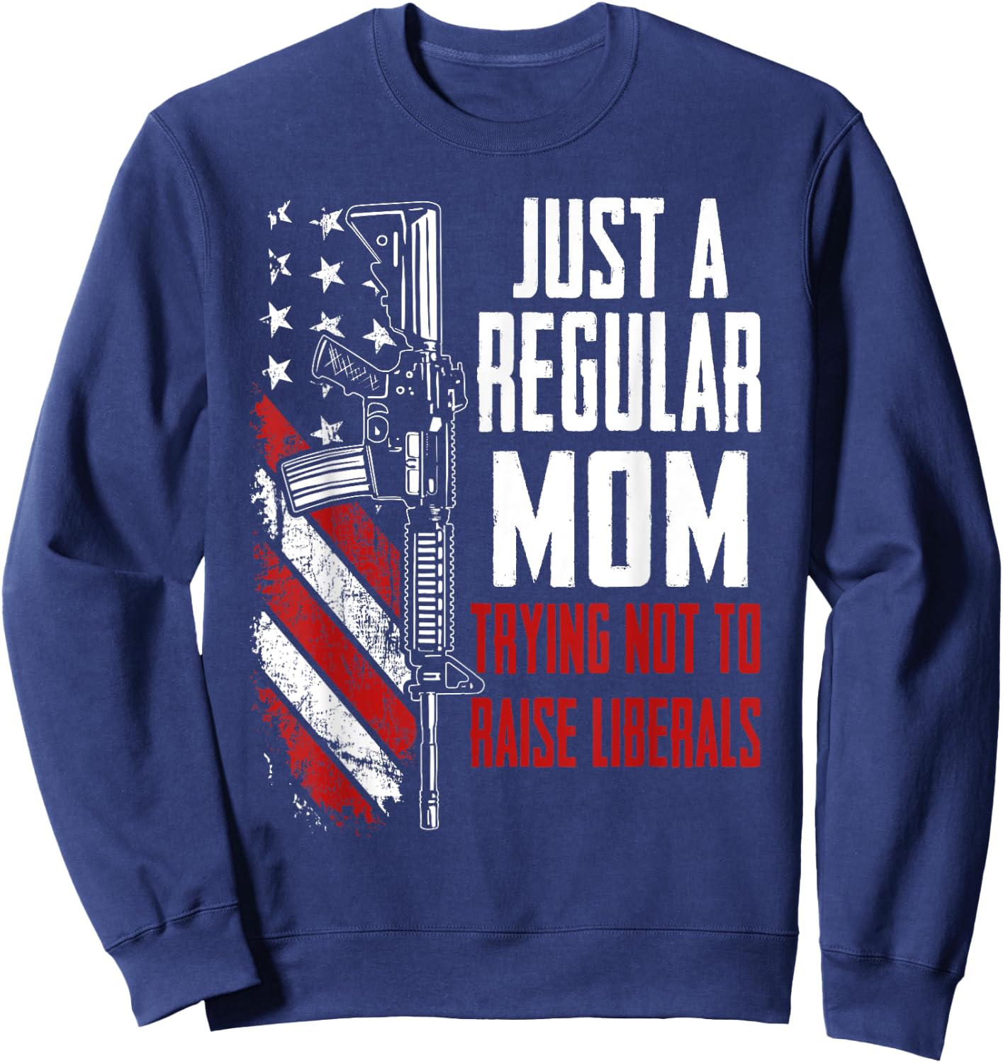 Just A Regular Mom Trying Not To Raise Liberals - Mother Gun Sweatshirt - Sweatshirt | Navy