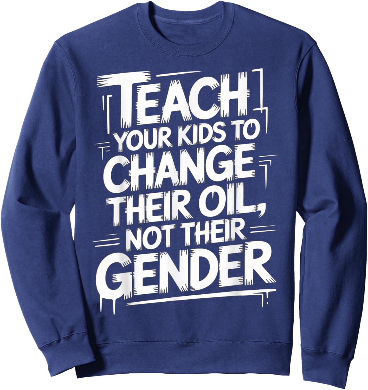 Teach Your Kids to Change Oil Not Gender Sweatshirt - Sweatshirt | Navy