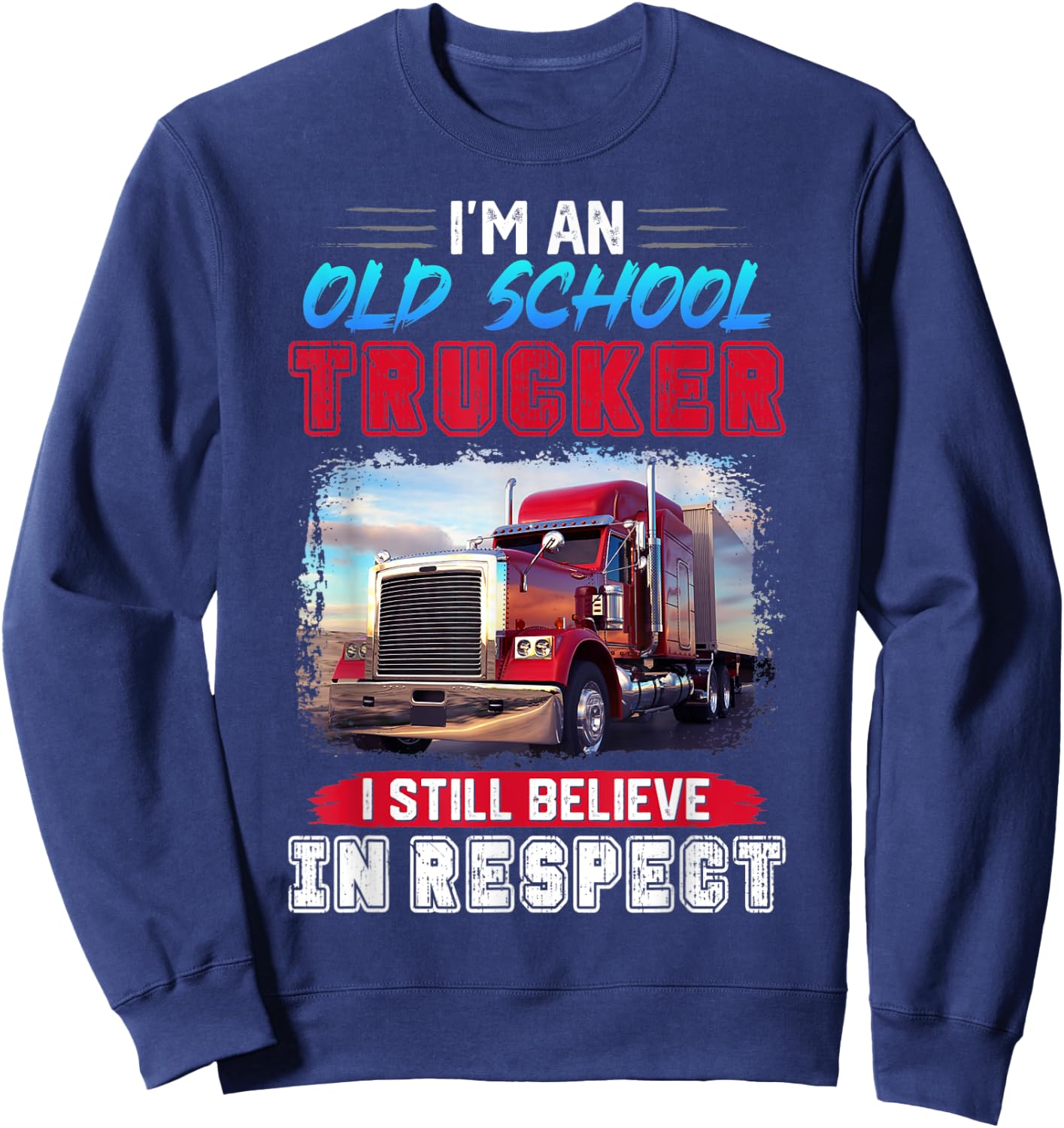 I'm an old school trucker I still believe in respect trucker Sweatshirt - Sweatshirt | Navy