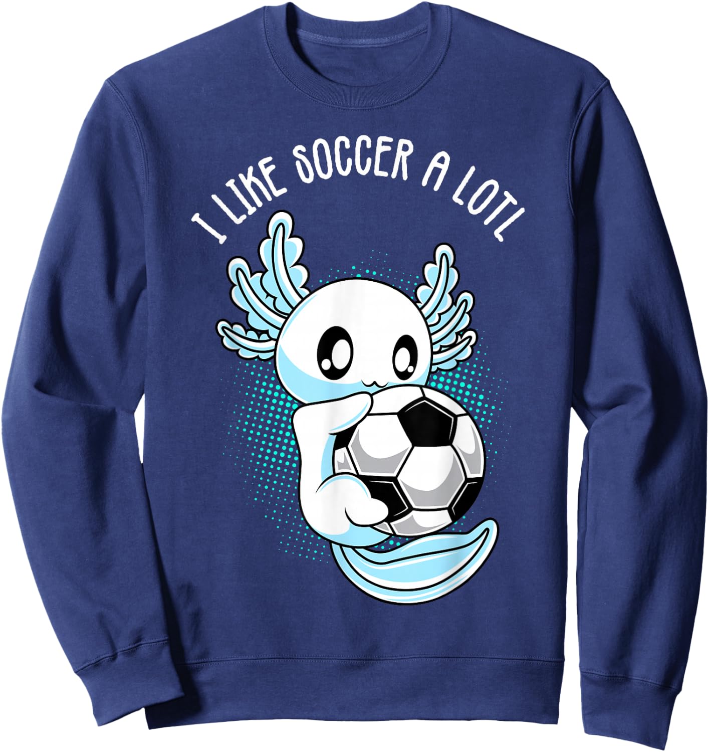 I like Soccer a lotl Axolotl Football Training Footballer Sweatshirt - Sweatshirt | Navy