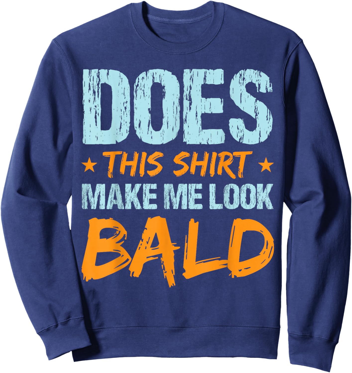 Does This Shirt Make Me Look Bald Funny Hair Loss Hairless Sweatshirt - Sweatshirt | Navy