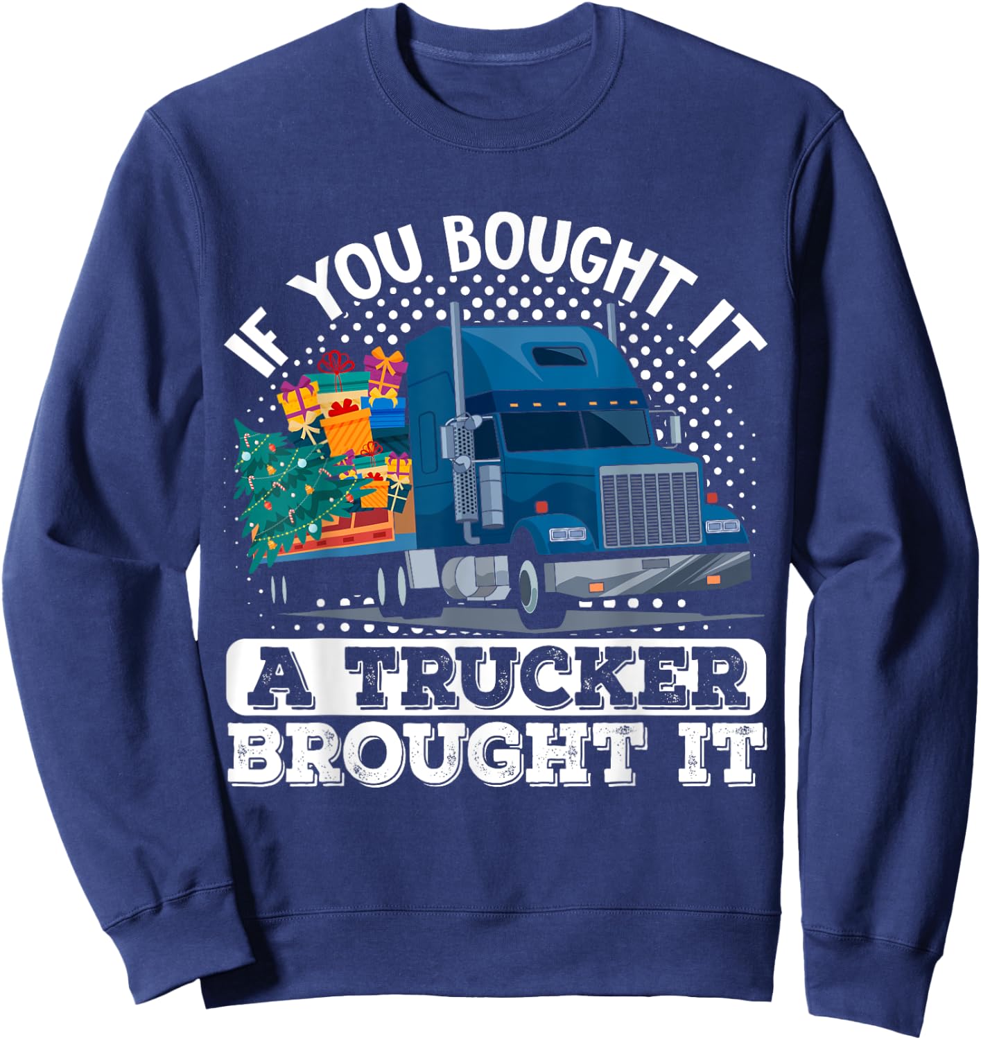 Truck Driver If You Bought It A Trucker Brought It Sweatshirt - Sweatshirt | Navy