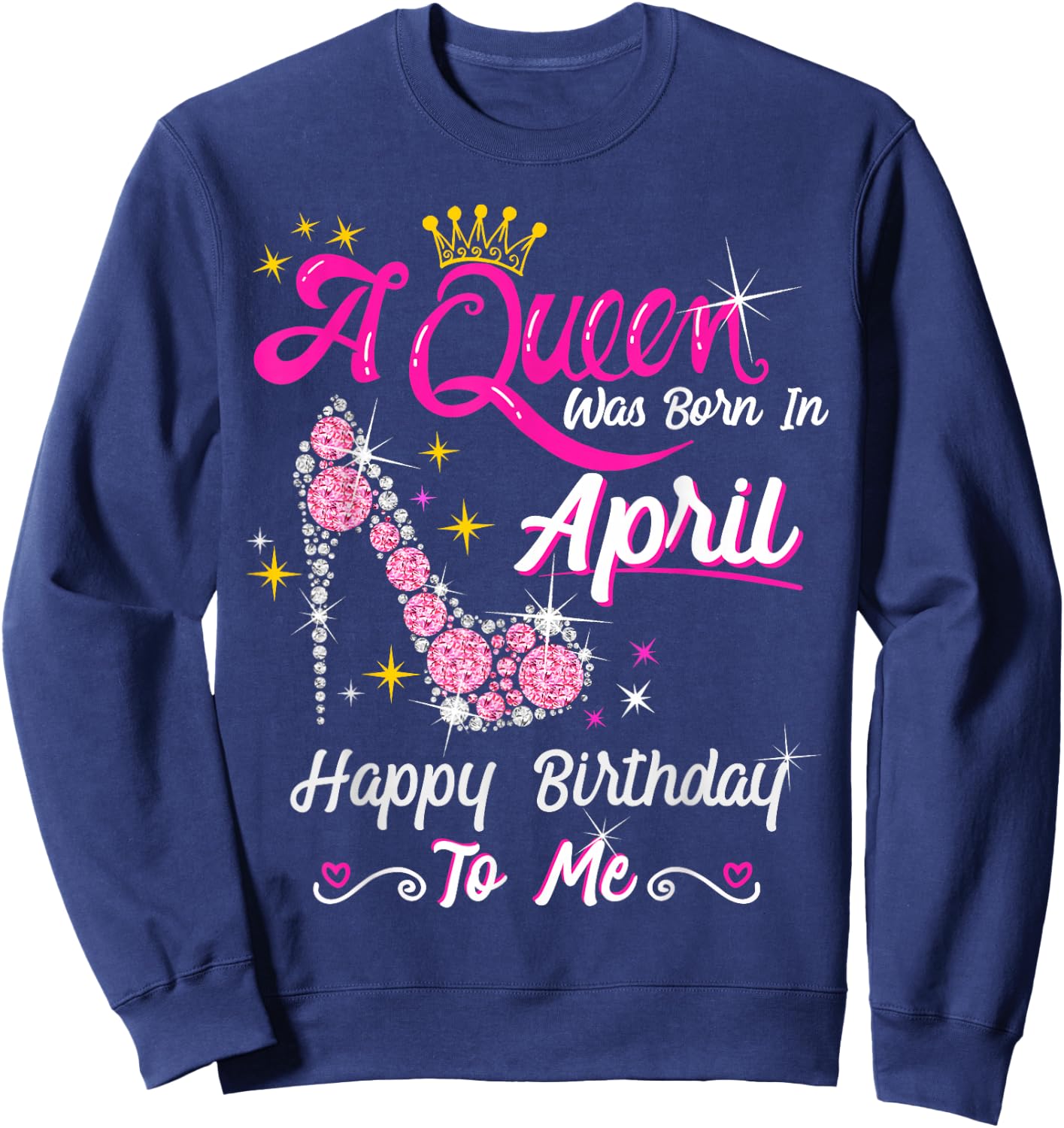 A Queen was Born in April Happy Birthday To Me High Heel Sweatshirt - Sweatshirt | Navy