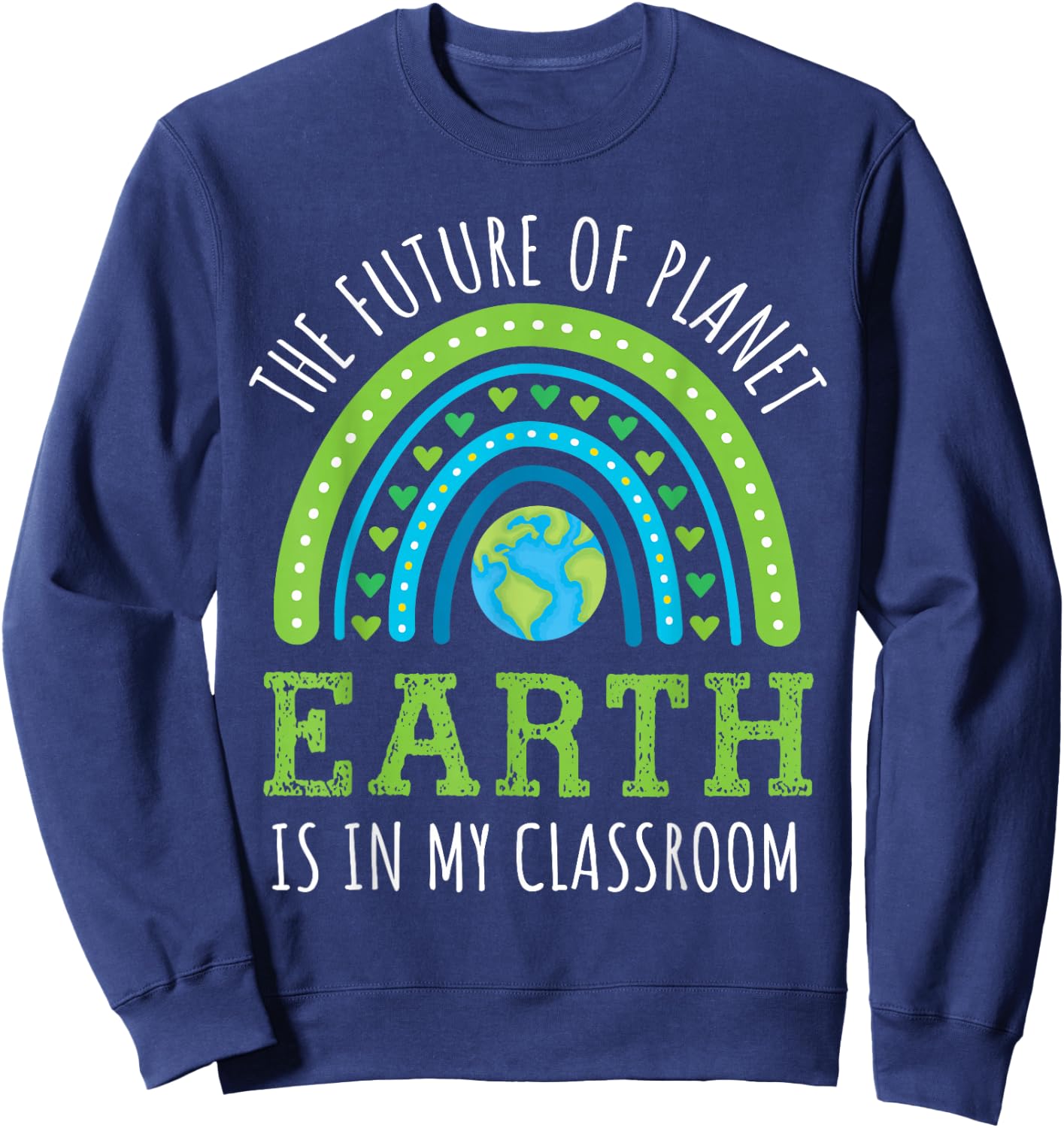 Earth Day 2026 Teacher Future of Planet Earth My Classroom Sweatshirt - Sweatshirt | Navy