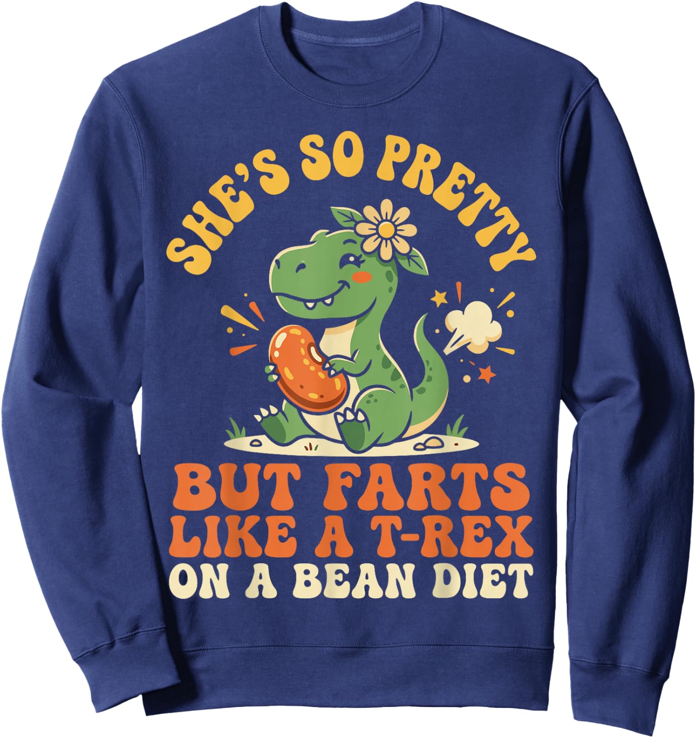 She's So Pretty But She Farts Like A T-Rex On A Bean Diet Sweatshirt - Sweatshirt | Navy