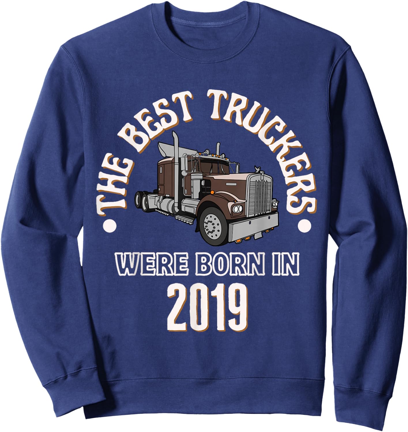 The Best Trucker Drivers were Born in 2019 Birthday Gift Sweatshirt - Sweatshirt | Navy