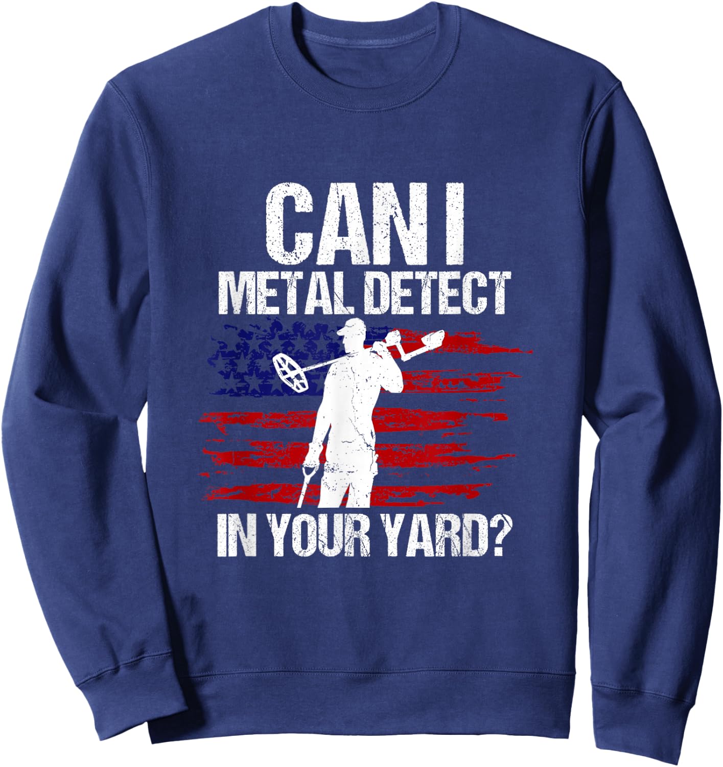 Can I Metal Detect In Your Yard Metal Detecting Detectorist Sweatshirt - Sweatshirt | Navy