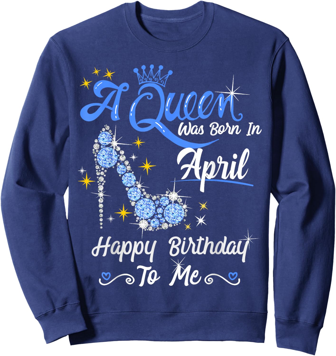 A Queen was Born in April Happy Birthday To Me High Heel Sweatshirt - Sweatshirt | Navy