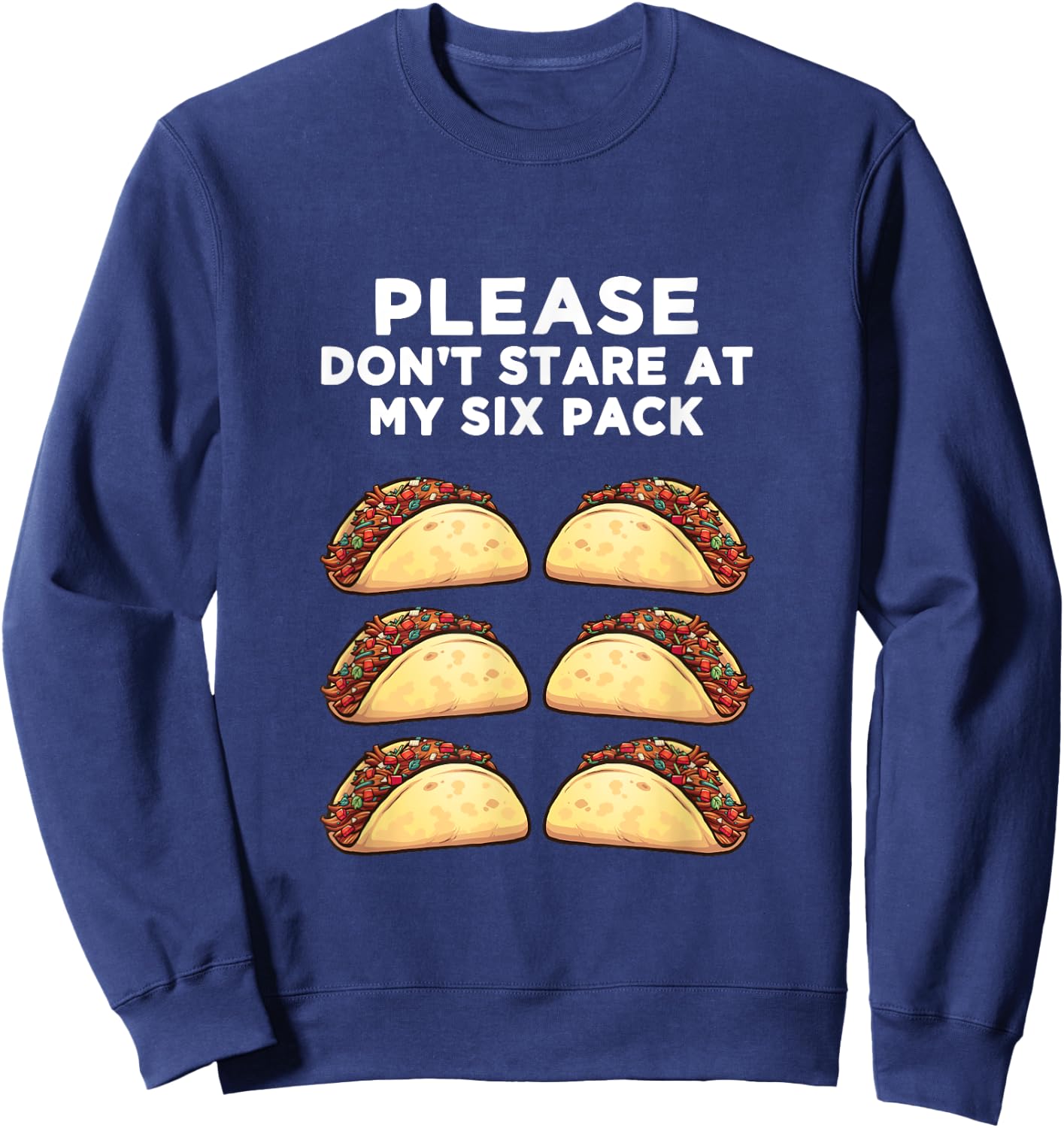 Please Don't Stare at my six pack - of Tacos Funny Sweatshirt - Sweatshirt | Navy