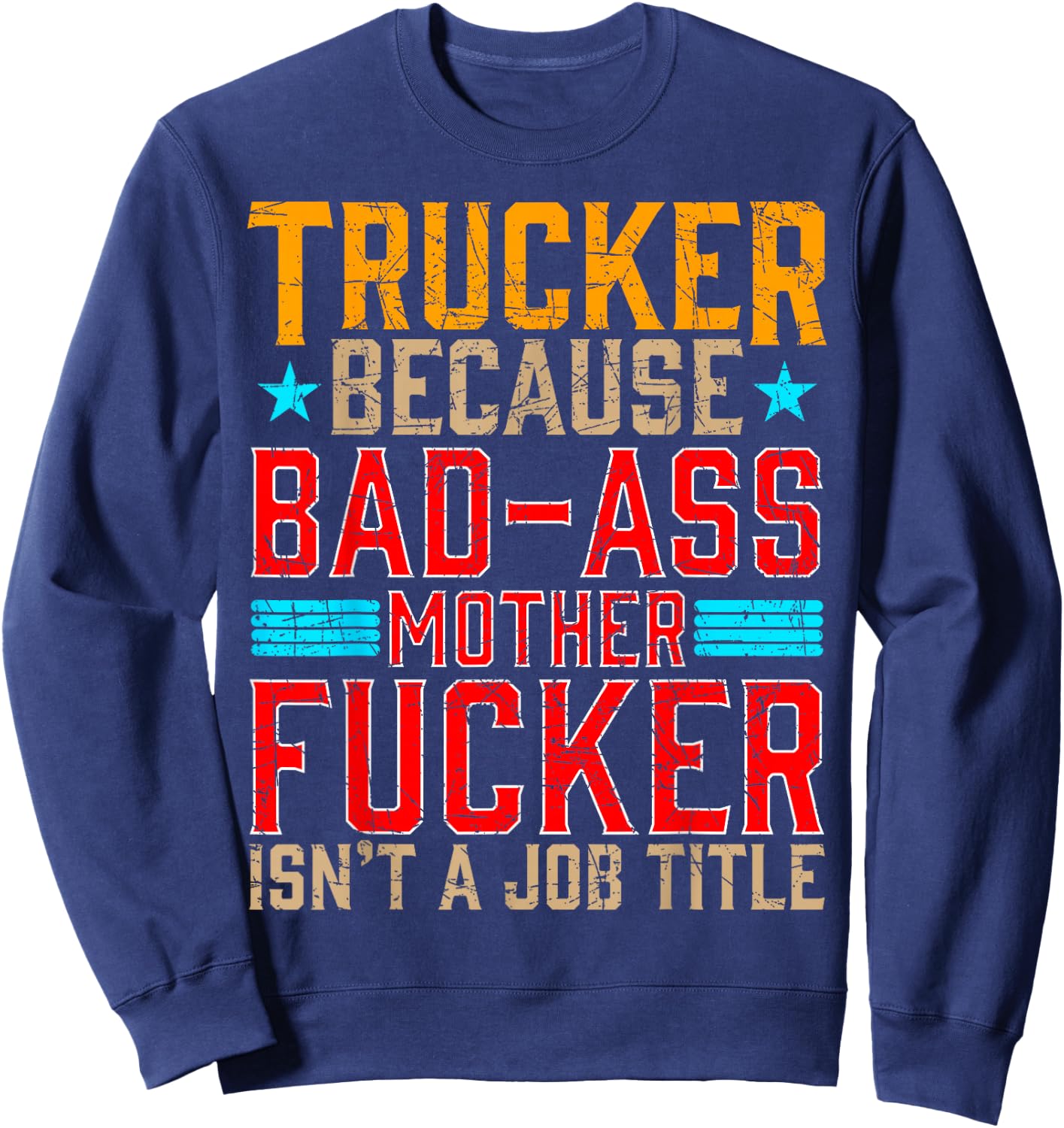Trucker Because Bad-Ass Mother Fucker Isnt a Job Title Sweatshirt - Sweatshirt | Navy