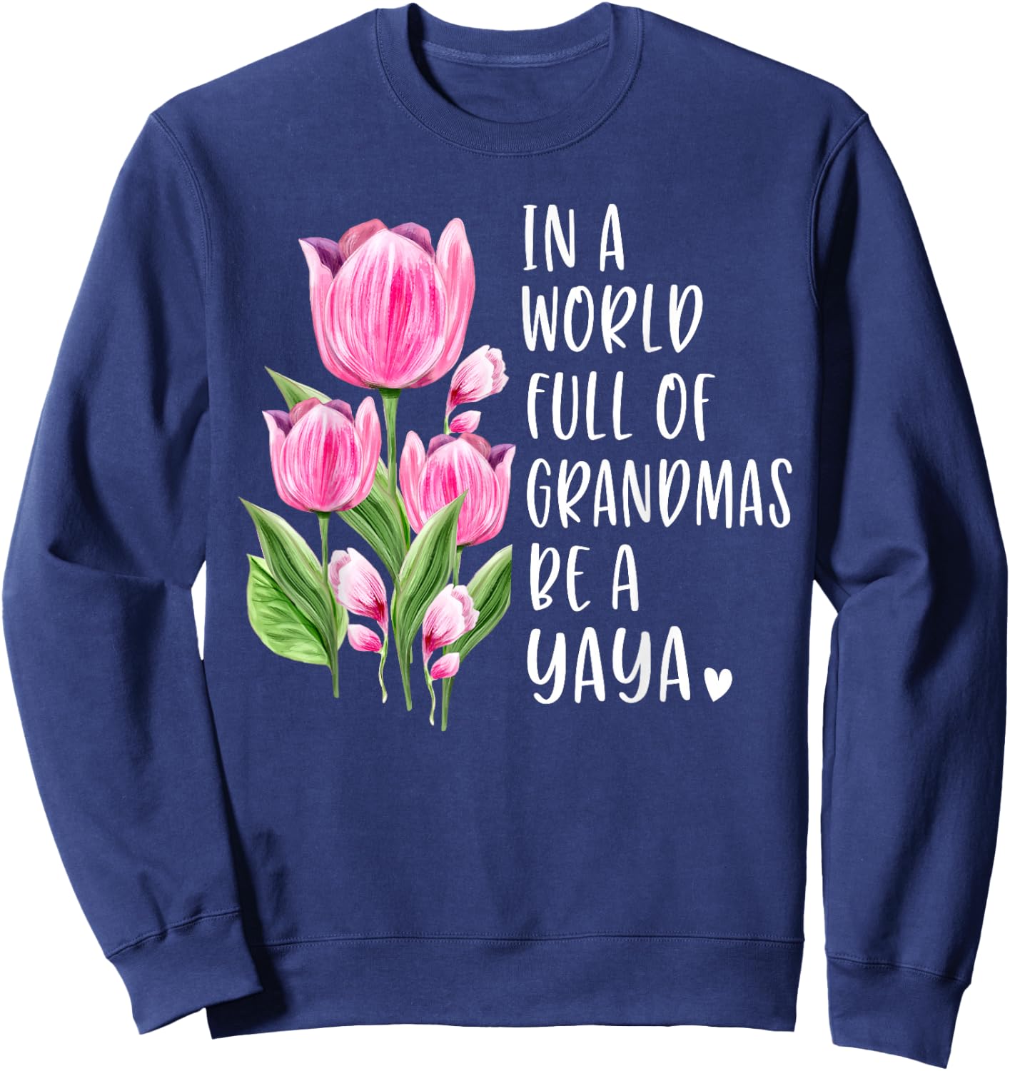 In A World Full Of Grandmas Be A Yaya Gifts Tulips Sweatshirt - Sweatshirt | Navy