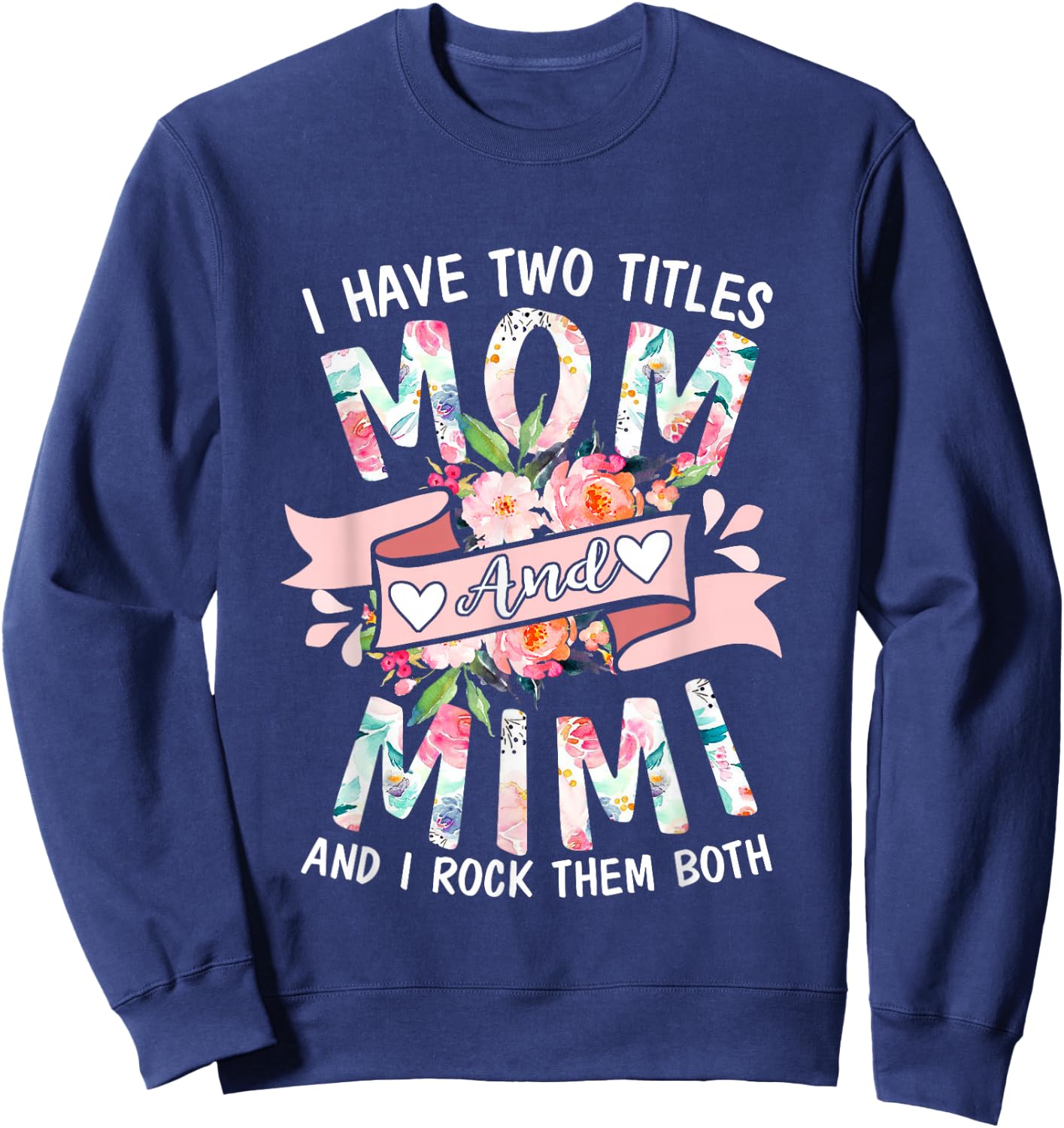 I Have Two Titles Mom And Mimi Cute Floral Mothers Day Gifts Sweatshirt - Sweatshirt | Navy