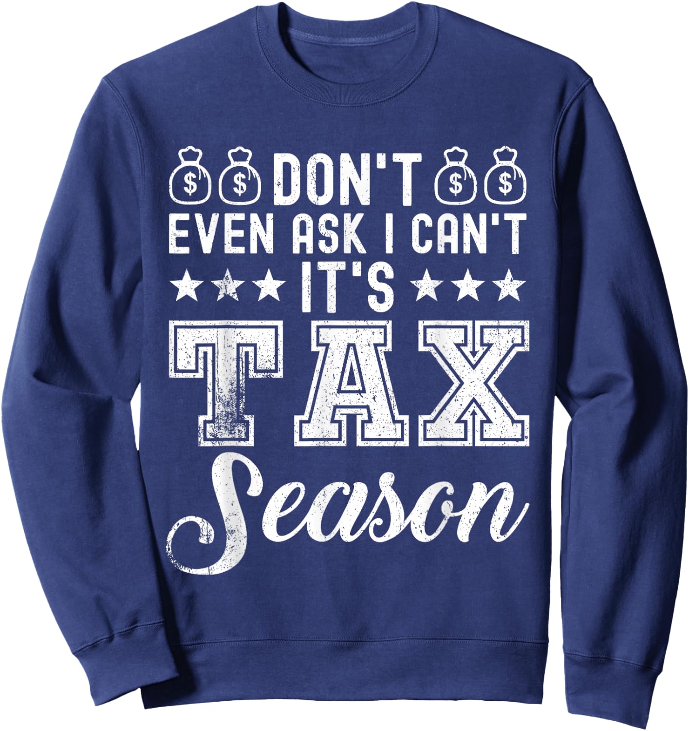 Don't even ask i can't It's Tax Season - Funny Tax Season Sweatshirt - Sweatshirt | Navy
