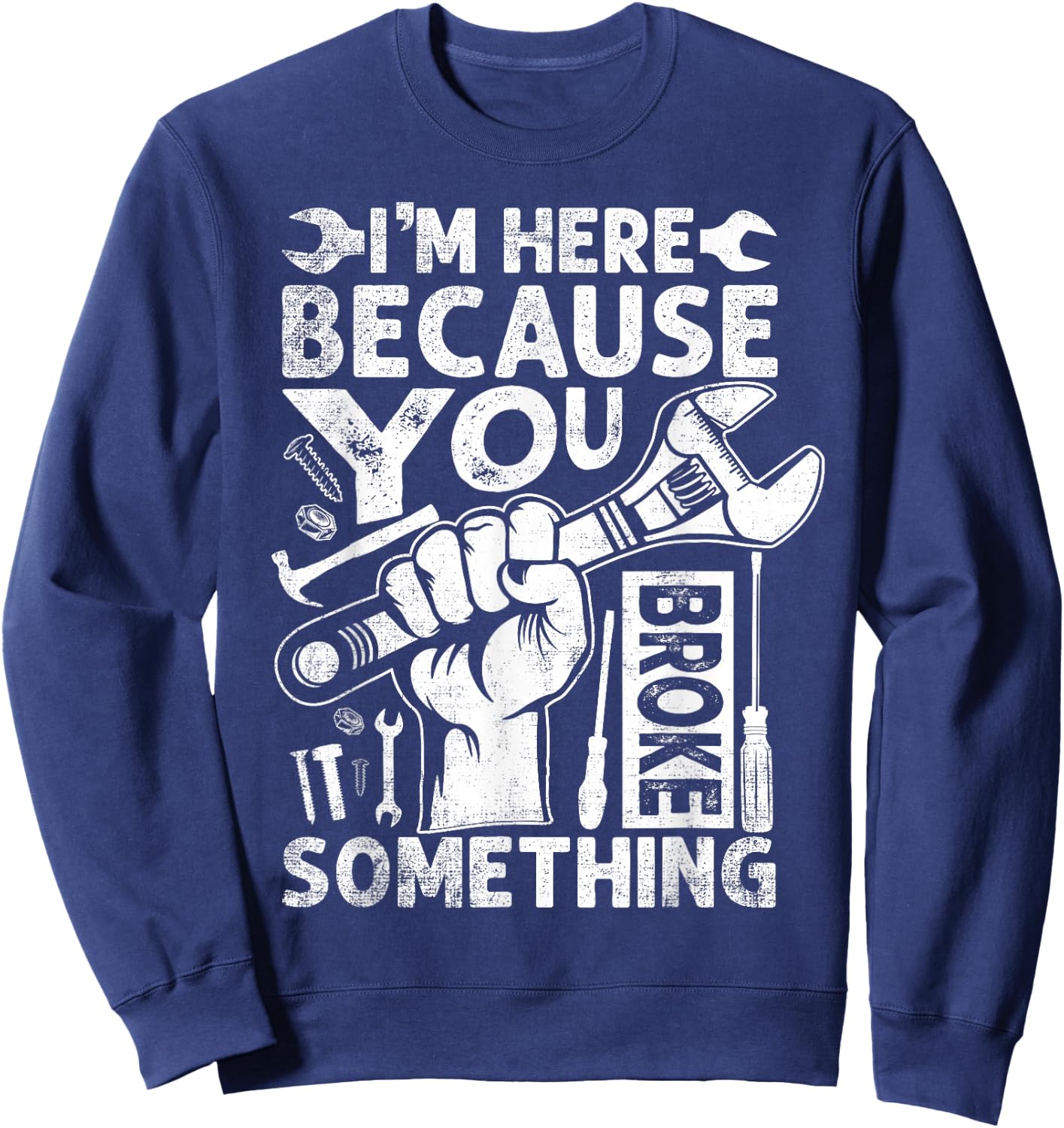 I'm Here Because You Broke Something Funny Mechanic Sweatshirt - Sweatshirt | Navy