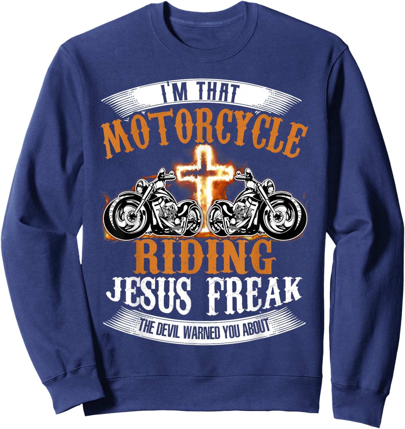I'm That Motorcycle Riding Jesus Freak Funny Biker Christian Sweatshirt - Sweatshirt | Navy