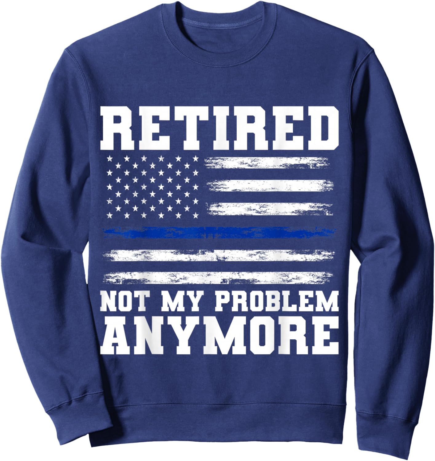 Retired Not My Problem Anymore Police Sweatshirt - Sweatshirt | Navy