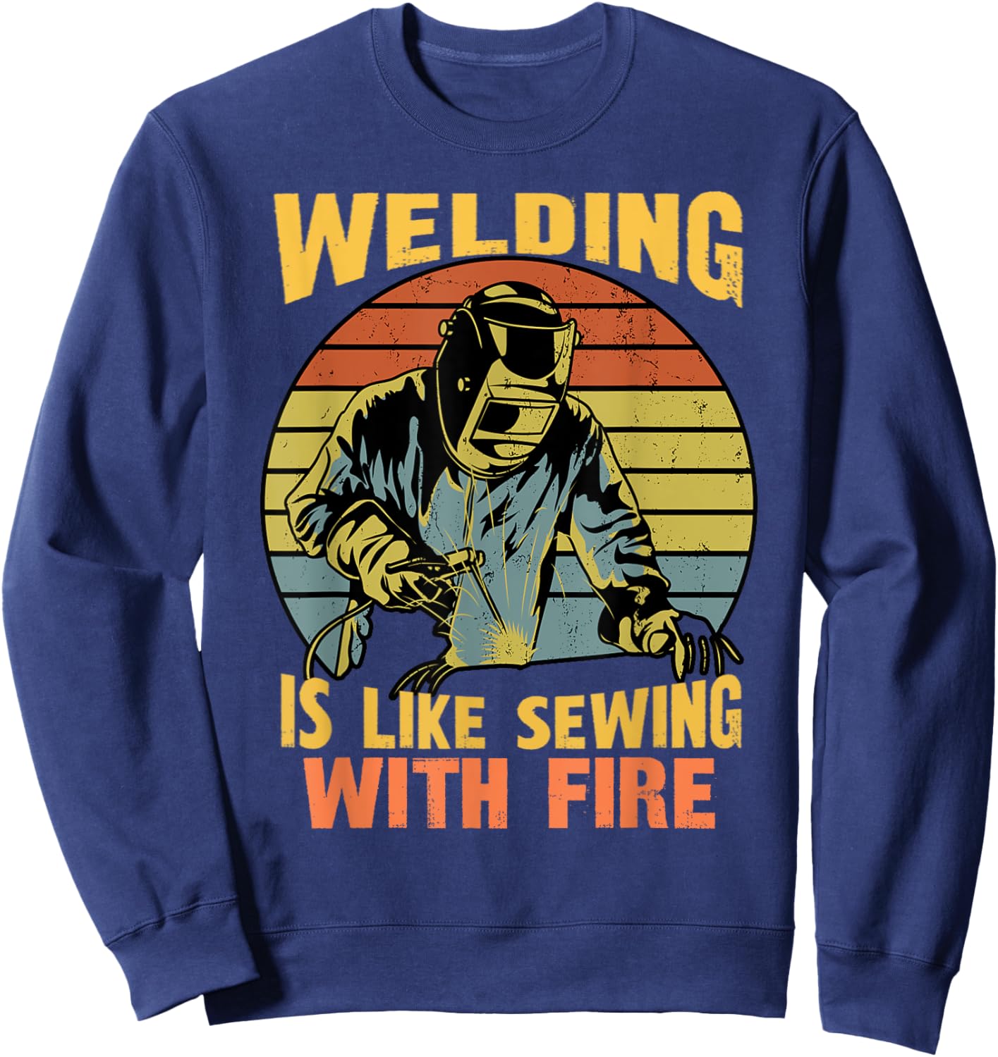 Retro Welder Humor Funny Welding Is Like Sewing With Fire Sweatshirt - Sweatshirt | Navy