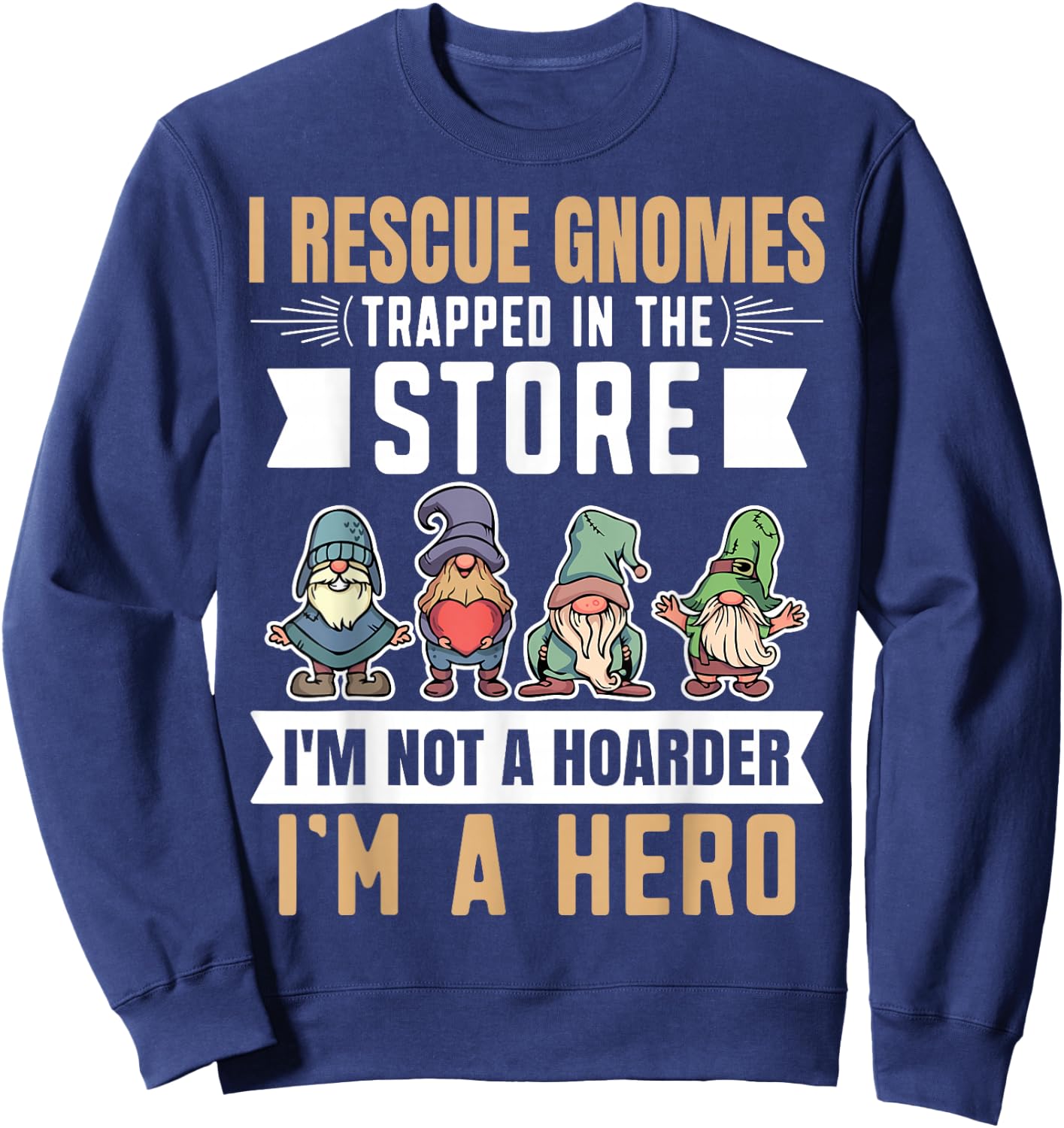 Garden Lover I Rescue Gnomes Not A Hoarder A Hero Gardener Sweatshirt - Sweatshirt | Navy