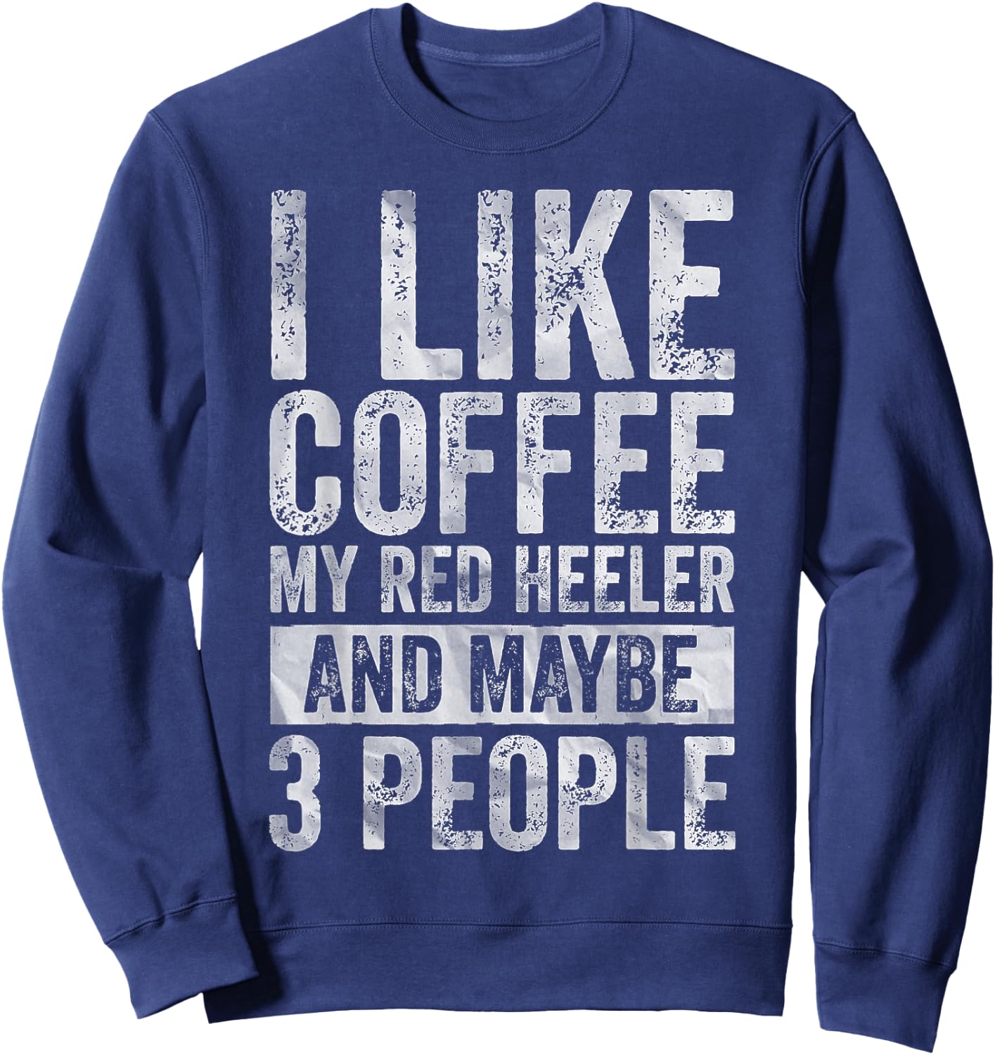 I Like Coffee My Red Heeler And Maybe 3 People Sweatshirt - Sweatshirt | Navy