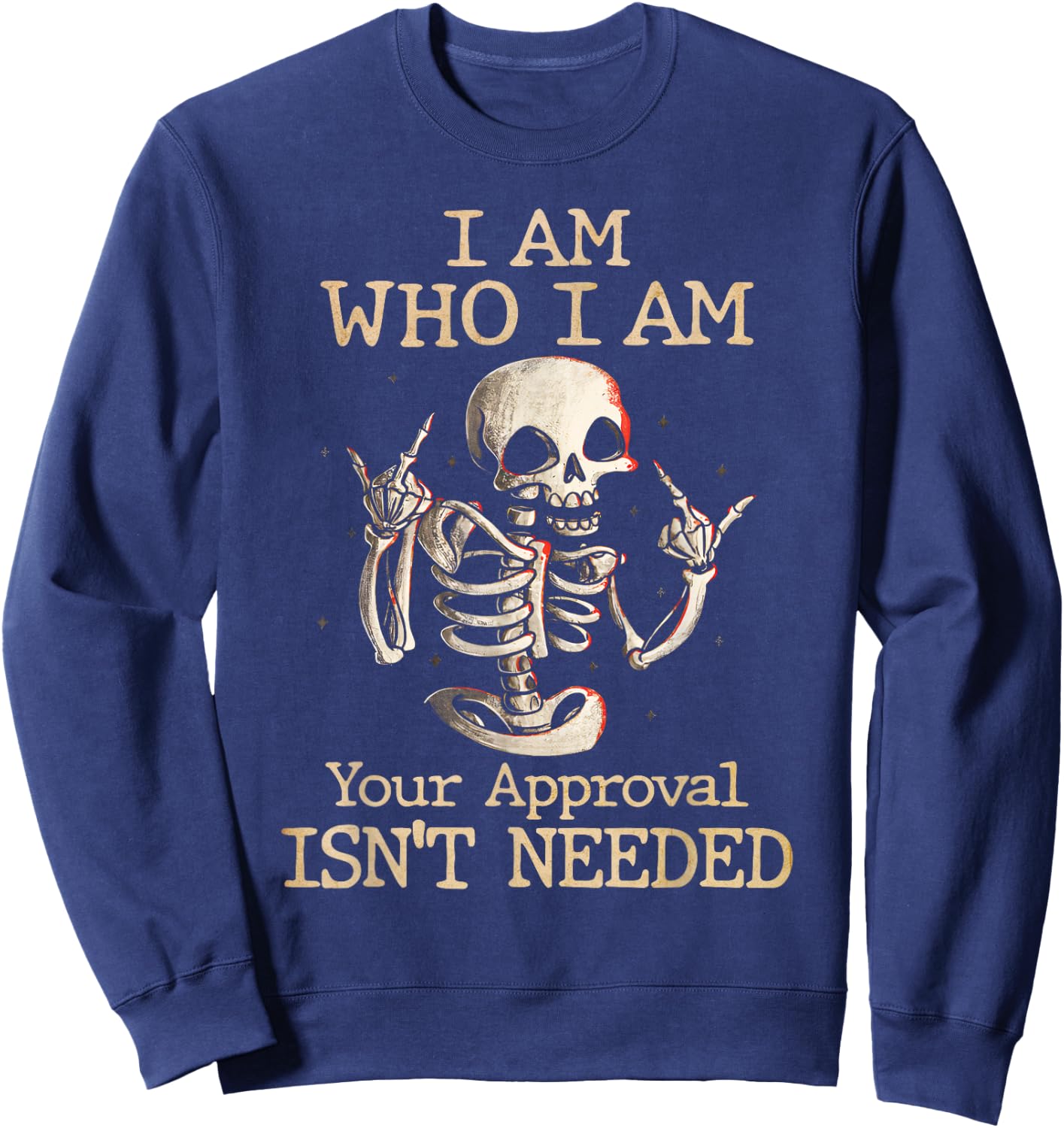 Funny Skeleton I Am Who I Am Your Approval Isn't Needed Sweatshirt - Sweatshirt | Navy
