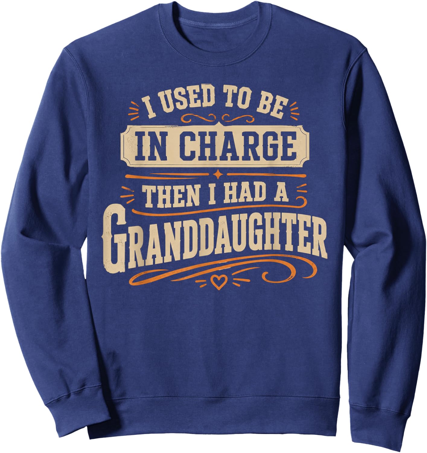 Be in Charge Then I Had A Granddaughter Sweatshirt - Sweatshirt | Navy