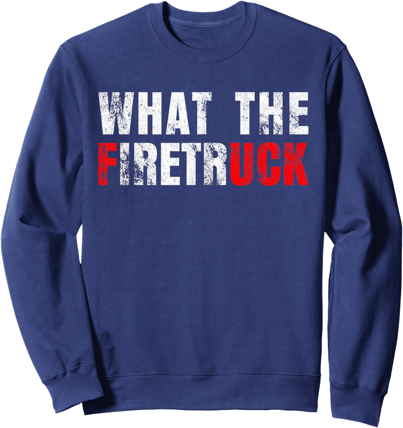 What the Firetruck Fireman Funny Firefighter Dad Sweatshirt - Sweatshirt | Navy