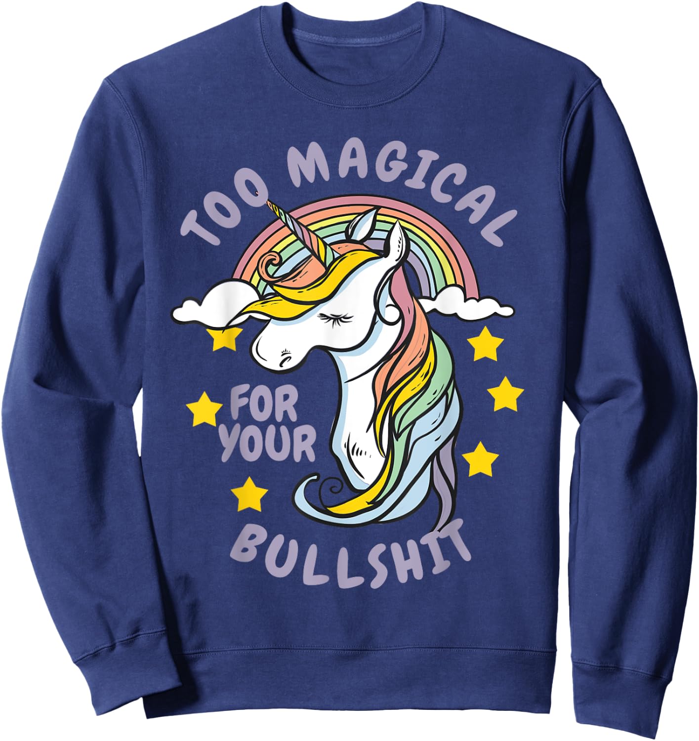 Too Magical For Your Bullshit Sarcastic Adult Humor Unicorn Sweatshirt - Sweatshirt | Navy