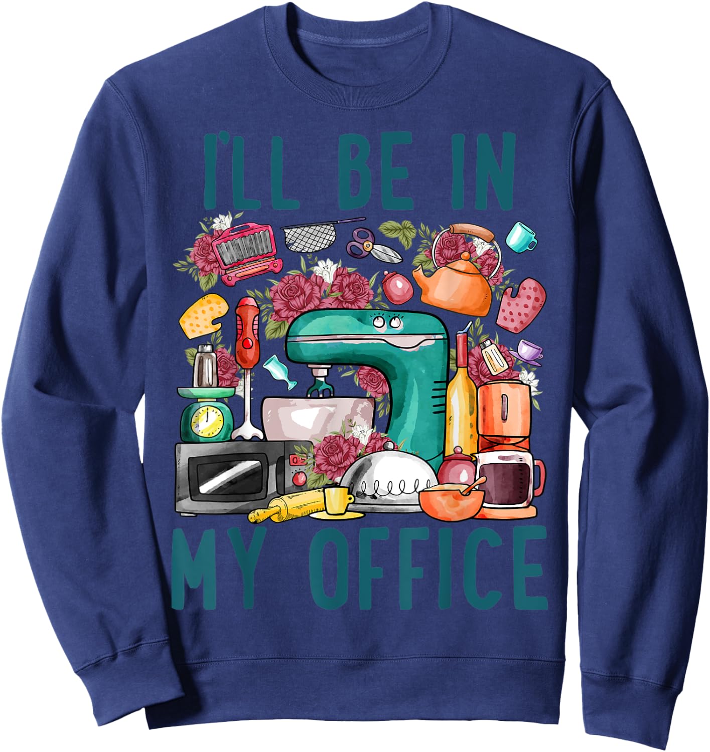 I'll Be In My Office Baker Kichen Funny Cooking Baking Lover Sweatshirt - Sweatshirt | Navy