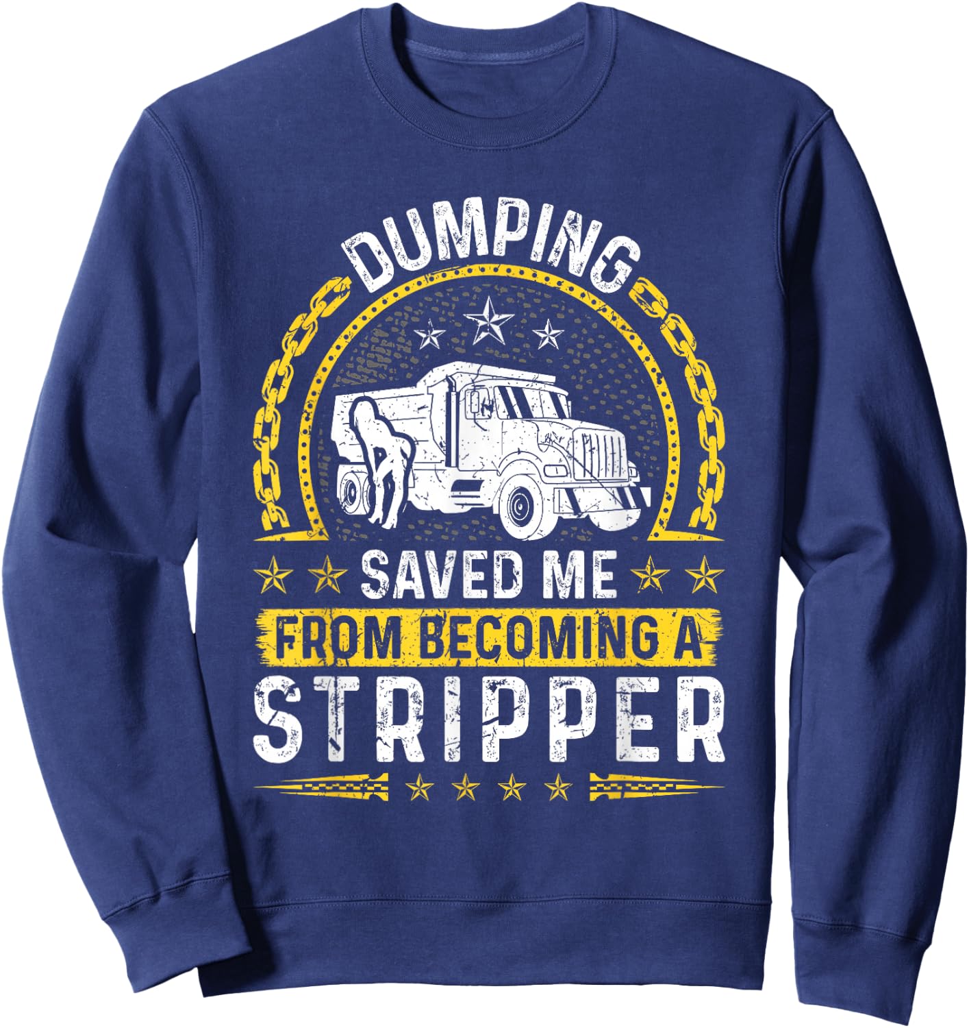 Dumping Saved Me From Becoming A Stripper, Dump Truck Driver Sweatshirt - Sweatshirt | Navy