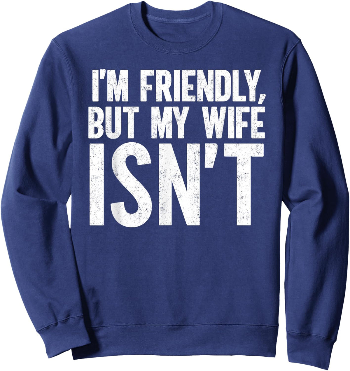 I'm Friendly But My Wife Isn't Funny Marriage Wife Husband Sweatshirt - Sweatshirt | Navy