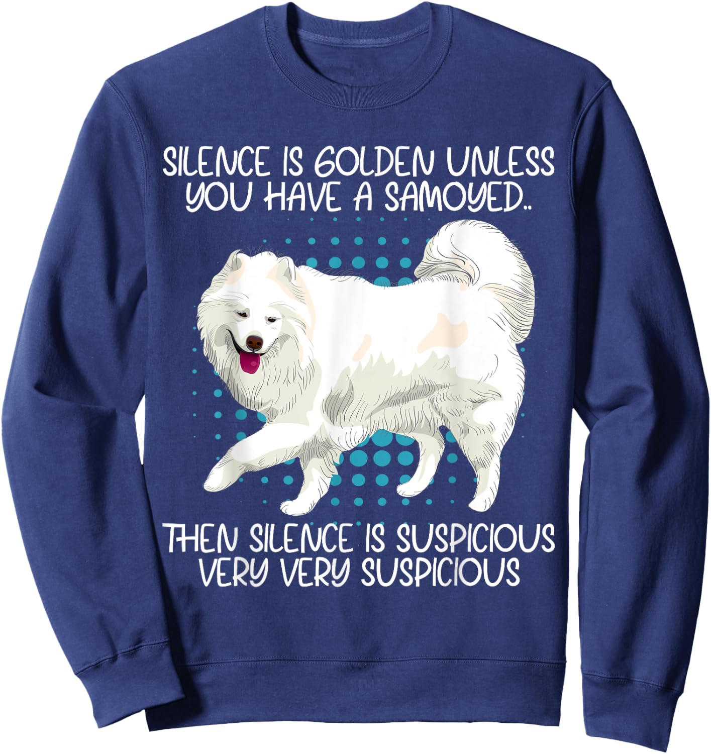 Funny Silence Is Suspicious Very Very Suspicious Samoyed Sweatshirt - Sweatshirt | Navy