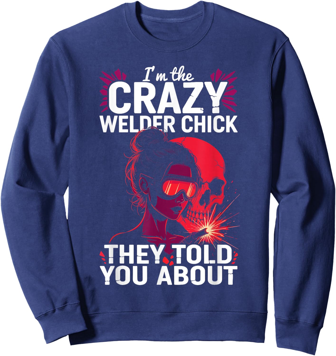 Crazy Welder Chick Told You About Metalworkers Welding Girl Sweatshirt - Sweatshirt | Navy