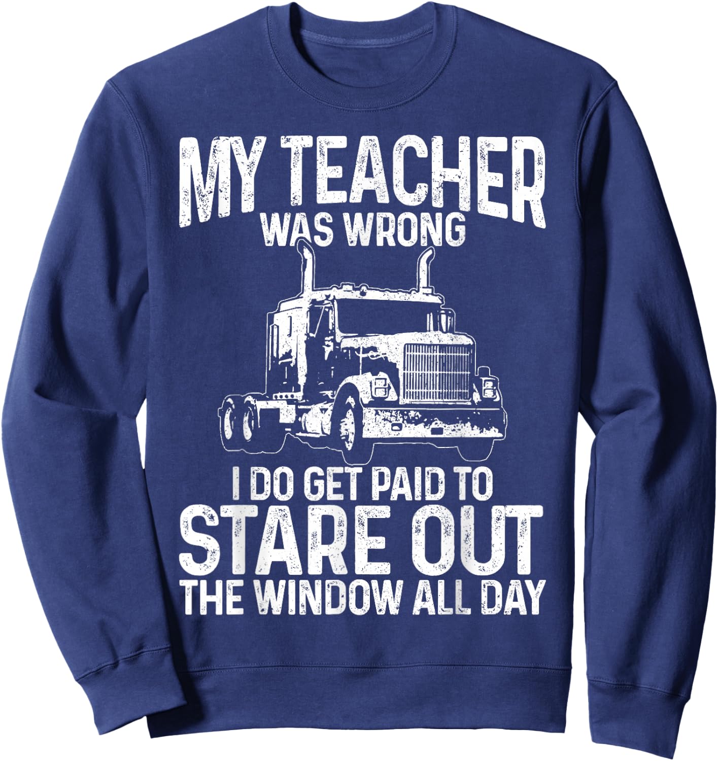 Truck Driver Trucker Big Rig Funny Saying Quote Gift Sweatshirt - Sweatshirt | Navy