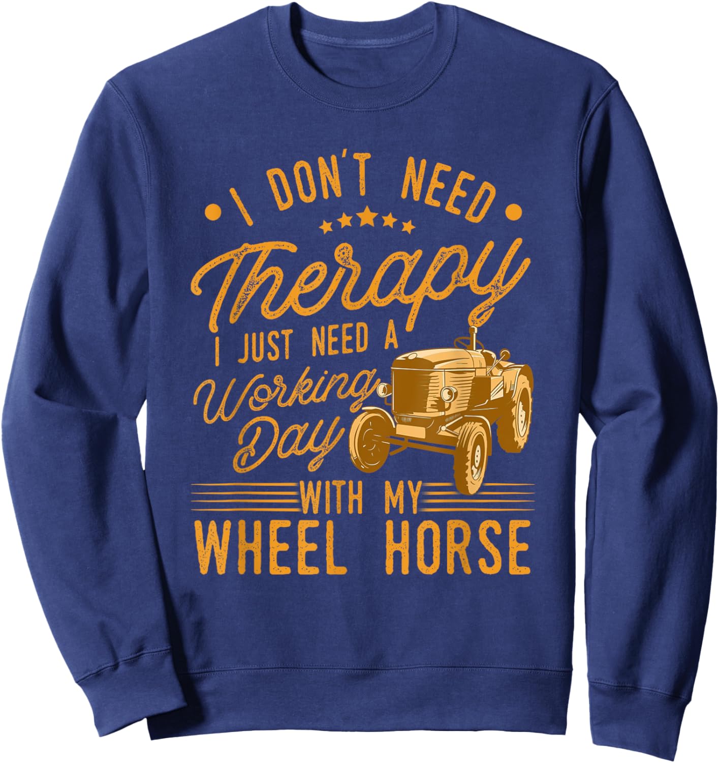 I Don't Need Therapy I Just Need A My Wheel Horse Tractor Sweatshirt - Sweatshirt | Navy